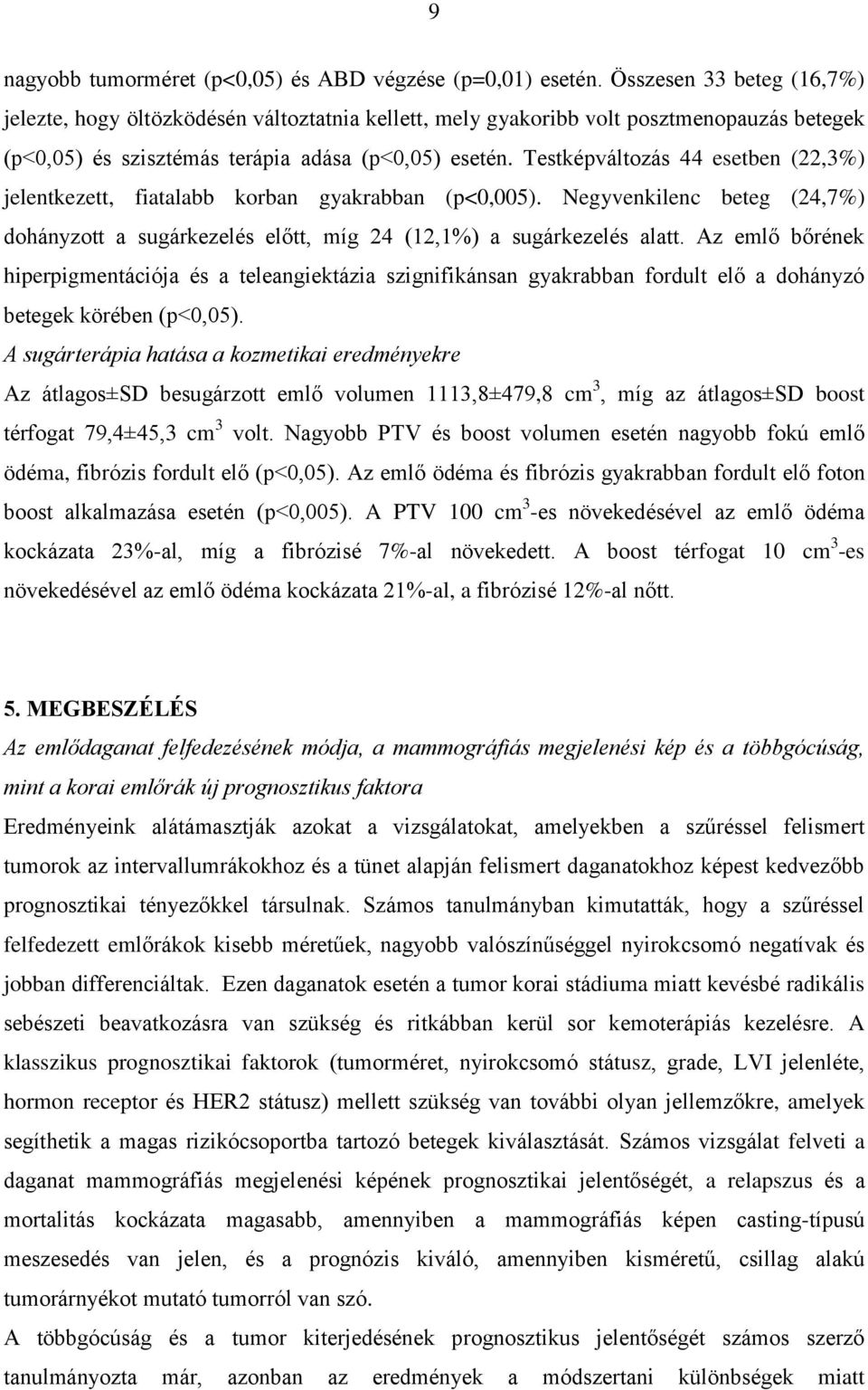 Testképváltozás 44 esetben (22,3%) jelentkezett, fiatalabb korban gyakrabban (p<0,005). Negyvenkilenc beteg (24,7%) dohányzott a sugárkezelés előtt, míg 24 (12,1%) a sugárkezelés alatt.