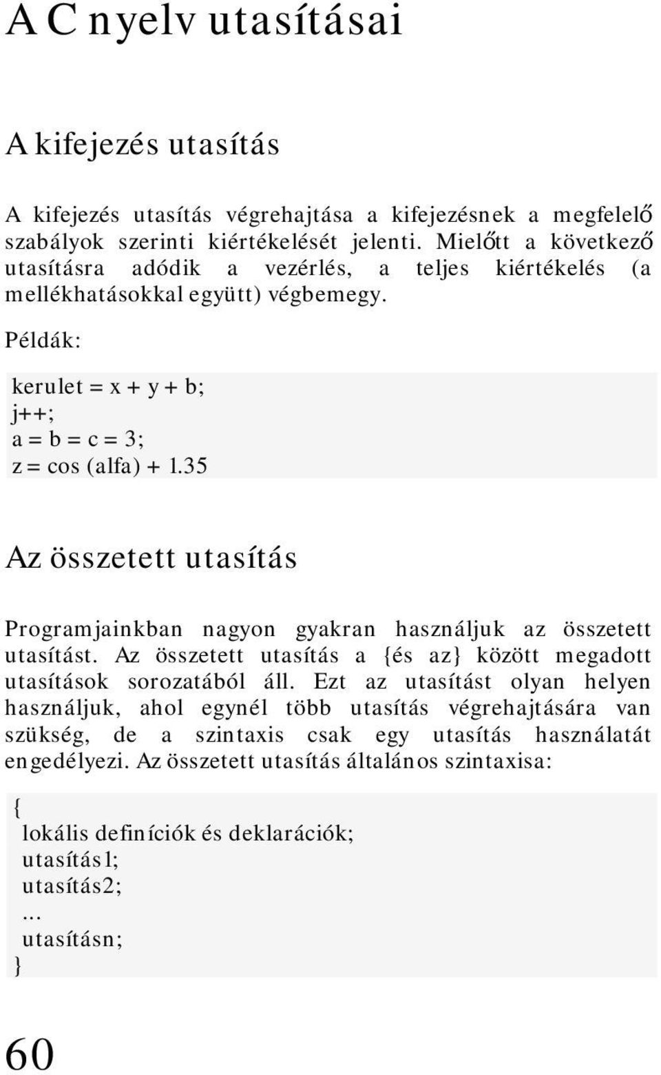 35 Az összetett utasítás Programjainkban nagyon gyakran használjuk az összetett utasítást. Az összetett utasítás a és az között megadott utasítások sorozatából áll.