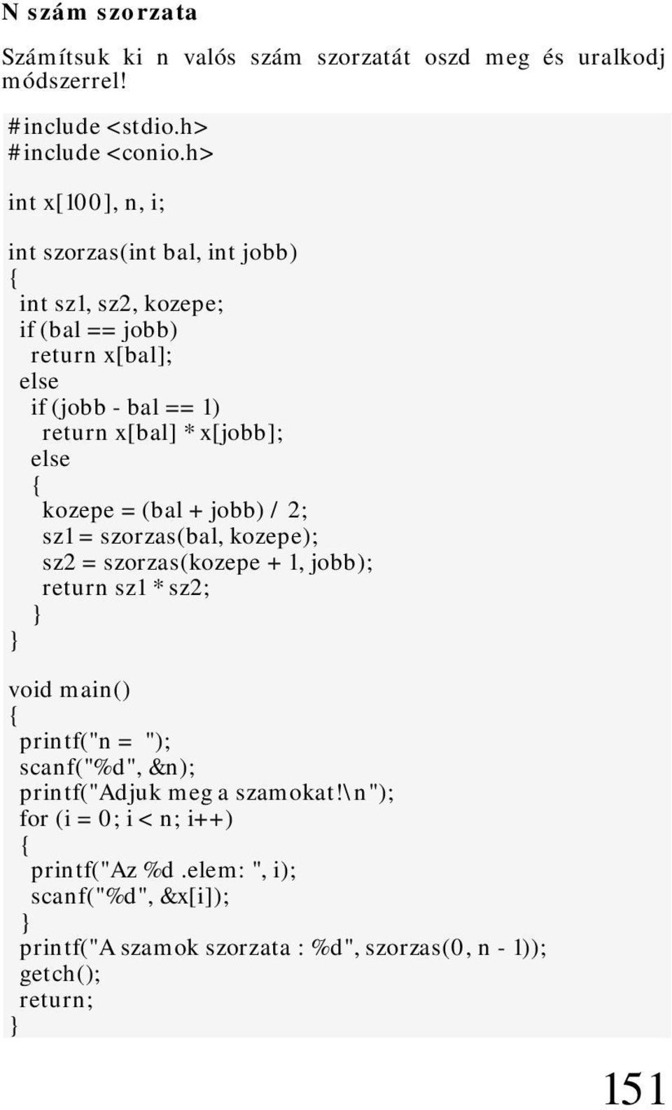 x[jobb]; else kozepe = (bal + jobb) / 2; sz1 = szorzas(bal, kozepe); sz2 = szorzas(kozepe + 1, jobb); return sz1 * sz2; void main() printf("n = ");