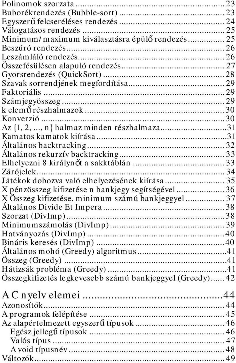 .. 30 Konverzió... 30 Az 1, 2,..., n halmaz minden részhalmaza... 31 Kamatos kamatok kiírása... 31 Általános backtracking... 32 Általános rekurzív backtracking... 33 Elhelyezni 8 királynőt a sakktáblán.