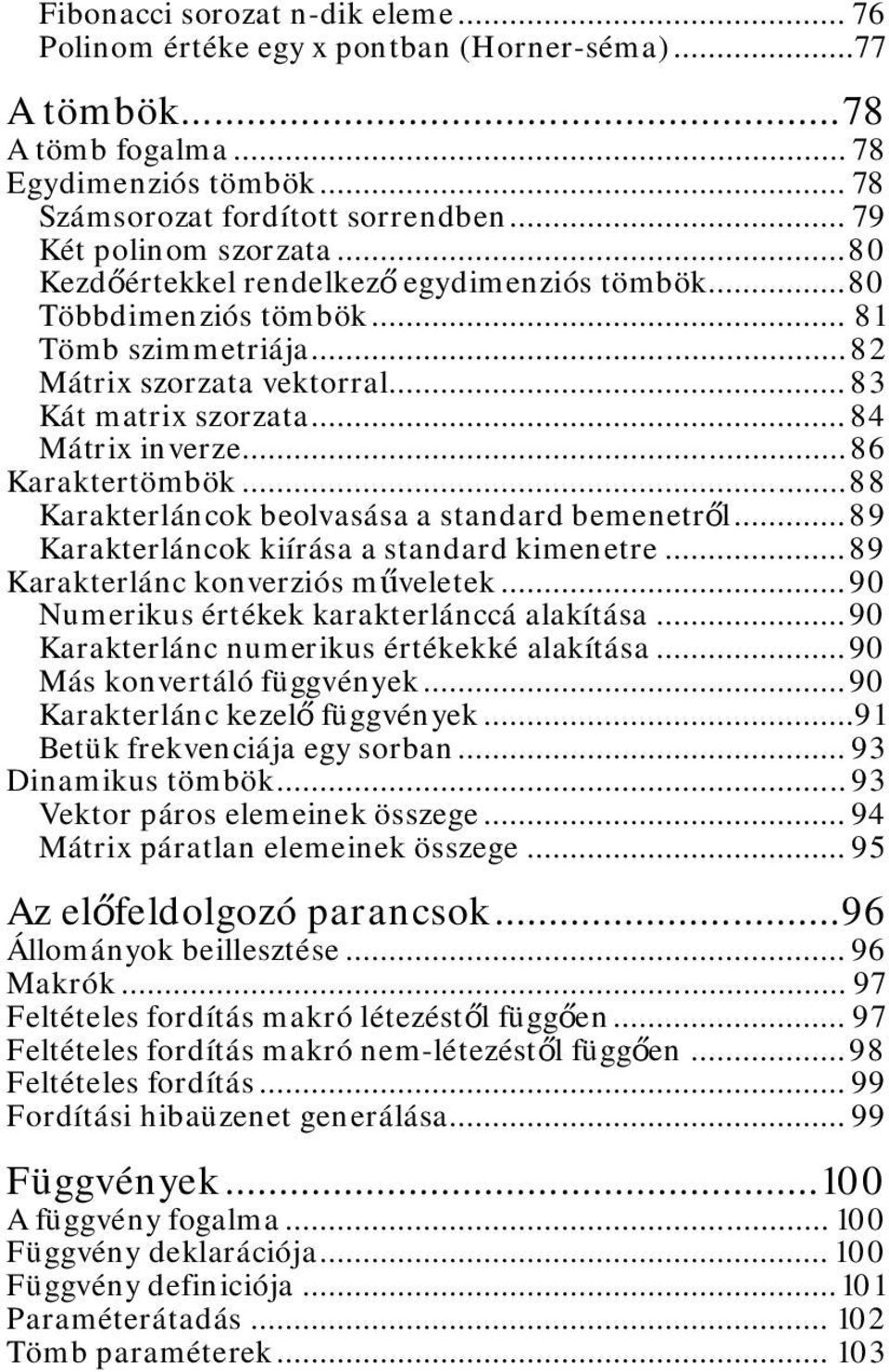 .. 84 Mátrix inverze... 86 Karaktertömbök... 88 Karakterláncok beolvasása a standard bemenetről... 89 Karakterláncok kiírása a standard kimenetre... 89 Karakterlánc konverziós műveletek.