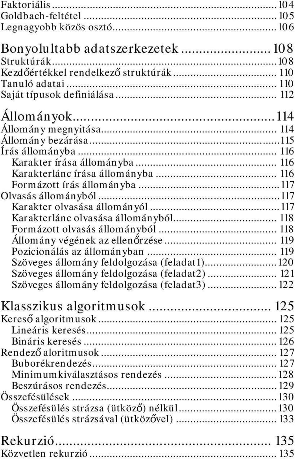 .. 116 Formázott írás állományba... 117 Olvasás állományból... 117 Karakter olvasása állományól... 117 Karakterlánc olvasása állományból... 118 Formázott olvasás állományból.