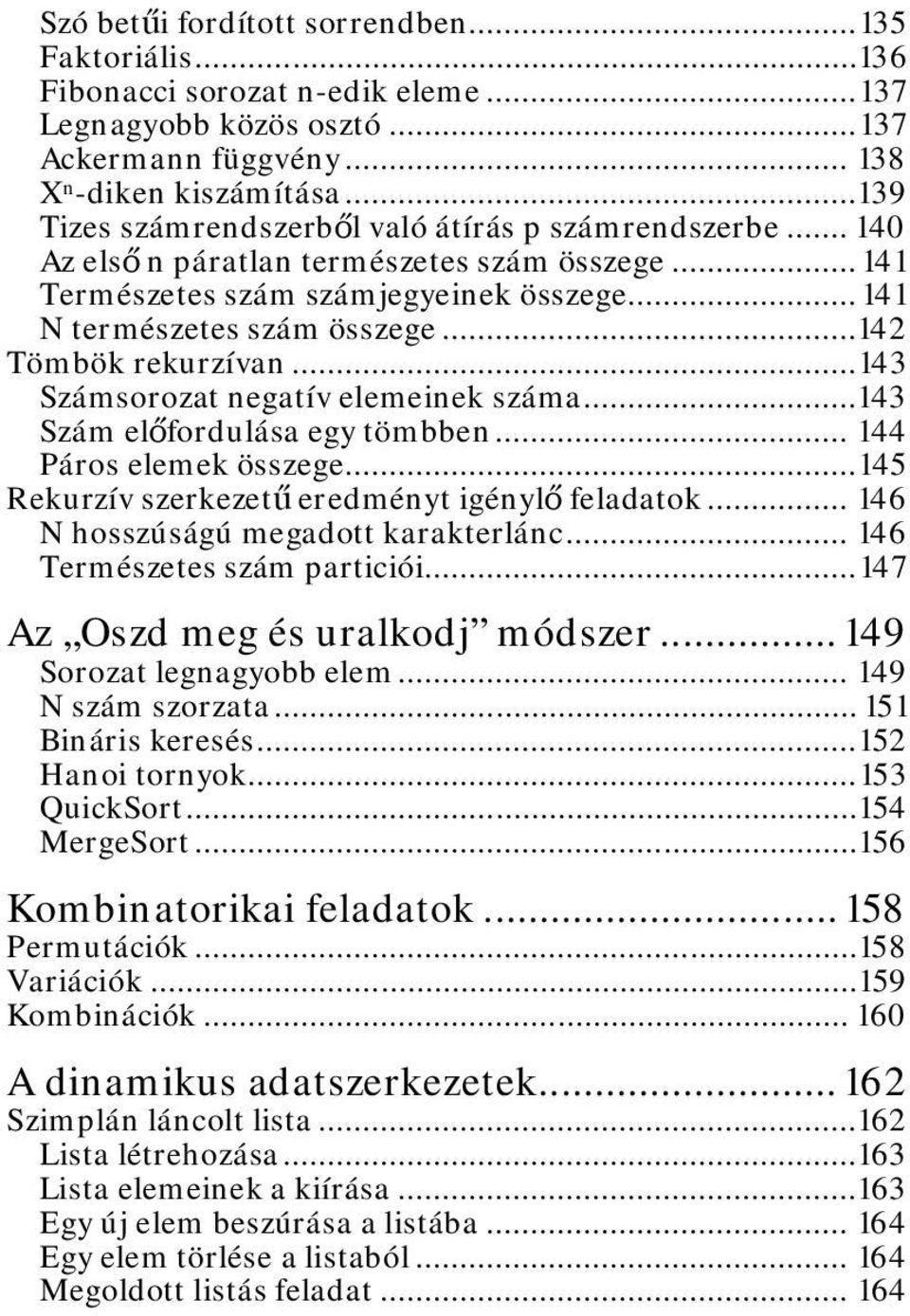 ..142 Tömbök rekurzívan... 143 Számsorozat negatív elemeinek száma... 143 Szám előfordulása egy tömbben... 144 Páros elemek összege... 145 Rekurzív szerkezetű eredményt igénylő feladatok.