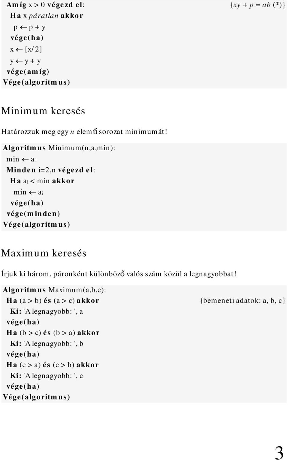 Algoritmus Minimum(n,a,min): min a1 Minden i=2,n végezd el: Ha ai < min akkor min ai vége(ha) vége(minden) Vége(algoritmus) Maximum keresés Írjuk ki három,