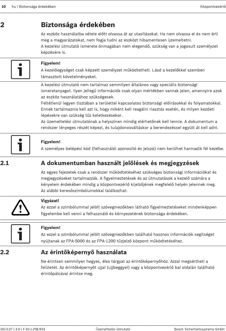 A kezelési útmutató ismerete önmagában nem elegendő, szükség van a jogosult személyzet képzésére is. A kezelőegységet csak képzett személyzet működtetheti.