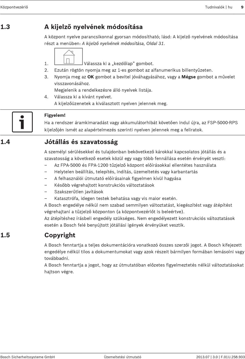 Válassza ki a kezdőlap gombot. 2. Ezután rögtön nyomja meg az 1-es gombot az alfanumerikus billentyűzeten. 3.