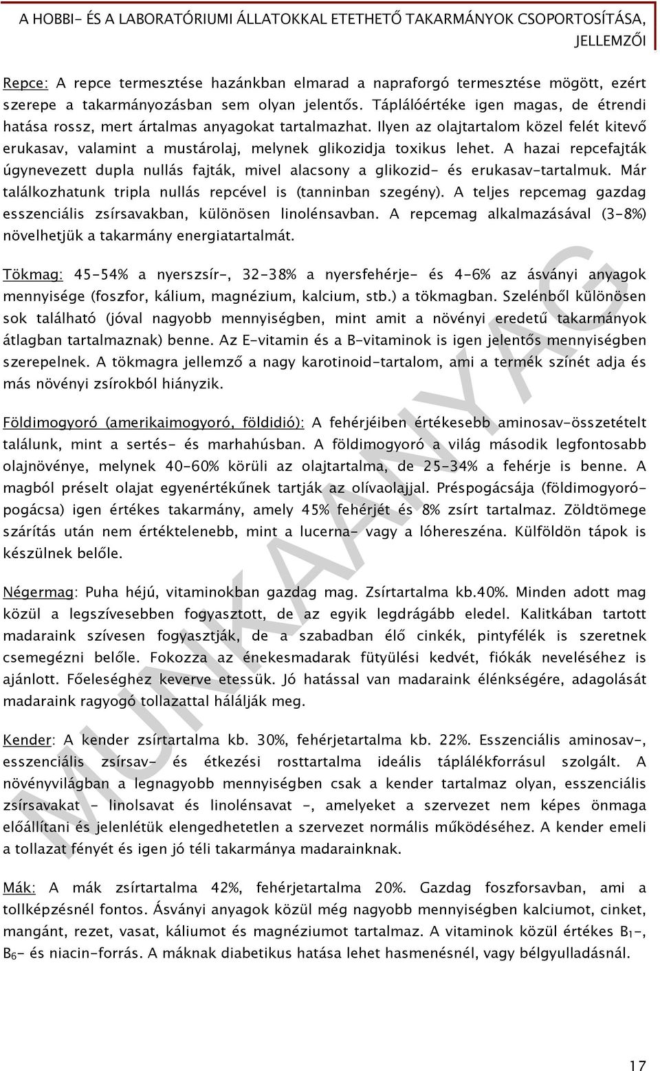 A hazai repcefajták úgynevezett dupla nullás fajták, mivel alacsony a glikozid- és erukasav-tartalmuk. Már találkozhatunk tripla nullás repcével is (tanninban szegény).