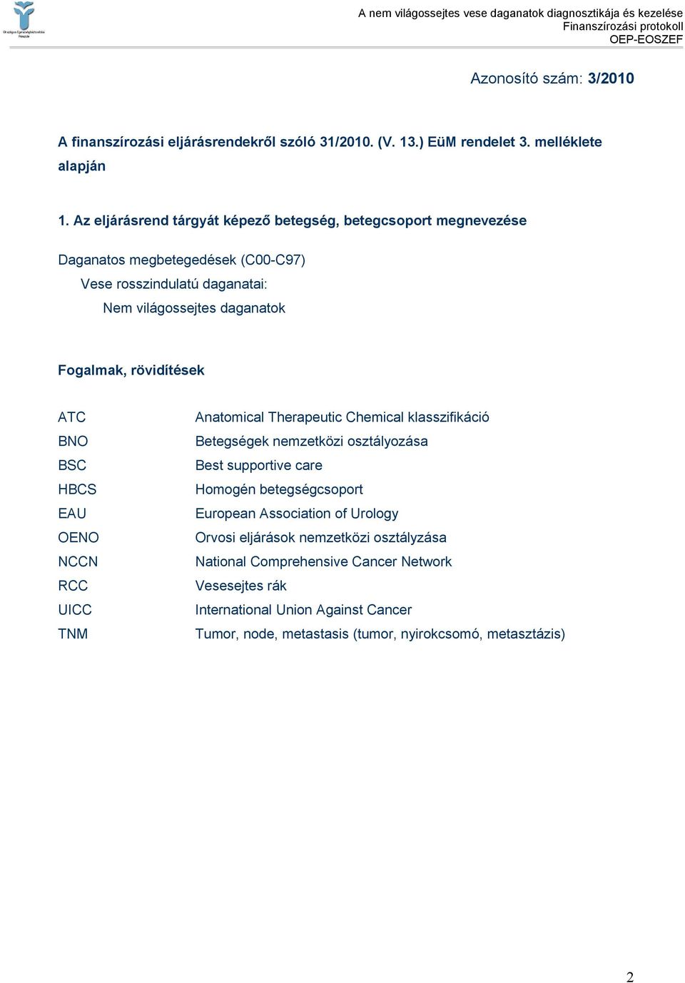 rövidítések ATC BNO BSC HBCS EAU OENO NCCN RCC UICC TNM Anatomical Therapeutic Chemical klasszifikáció Betegségek nemzetközi osztályozása Best supportive care Homogén