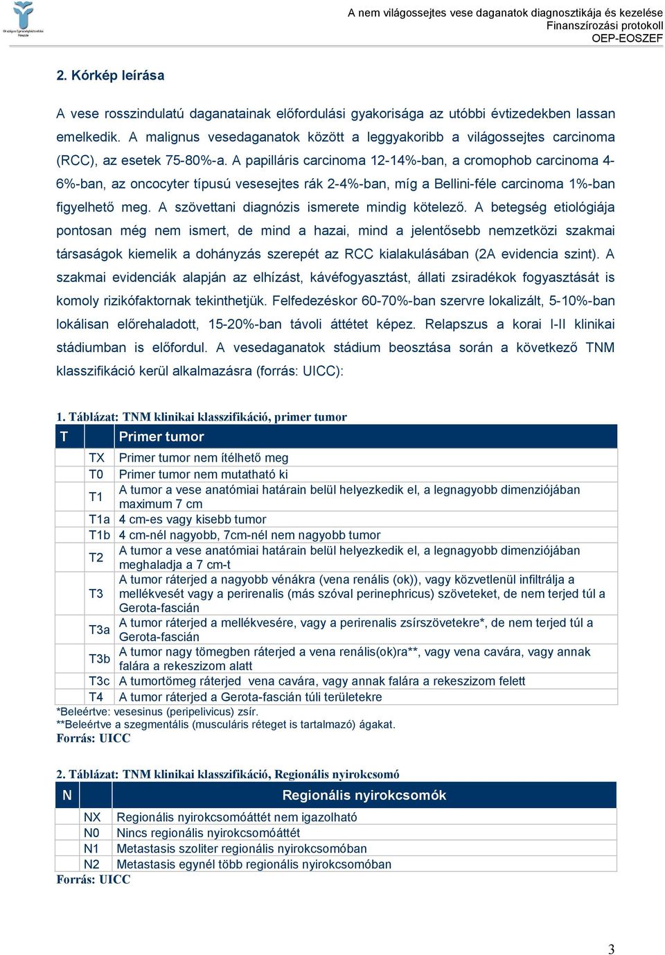 A papilláris carcinoma 12-14%-ban, a cromophob carcinoma 4-6%-ban, az oncocyter típusú vesesejtes rák 2-4%-ban, míg a Bellini-féle carcinoma 1%-ban figyelhető meg.