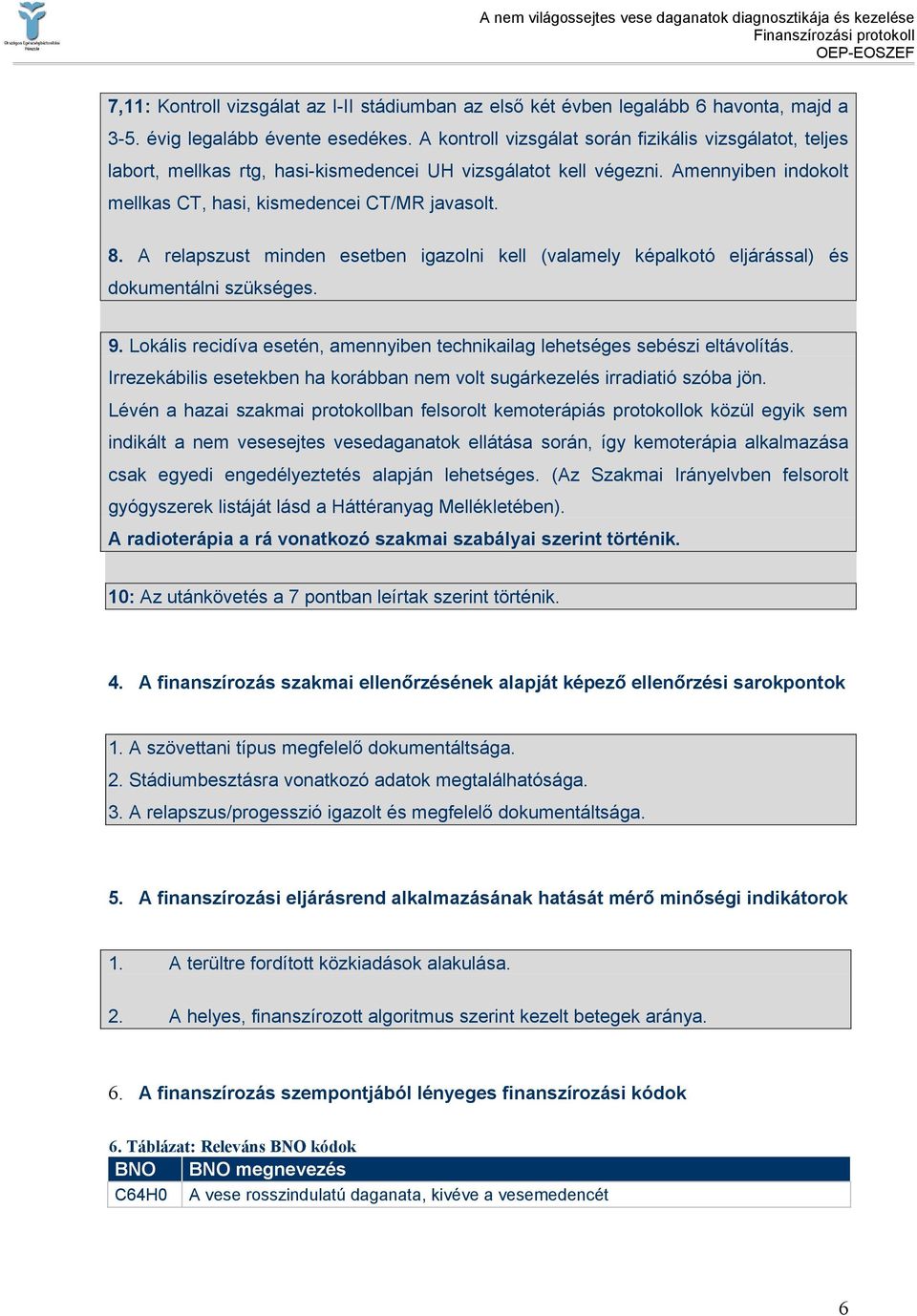 A relapszust minden esetben igazolni kell (valamely képalkotó eljárással) és dokumentálni szükséges. 9. Lokális recidíva esetén, amennyiben technikailag lehetséges sebészi eltávolítás.