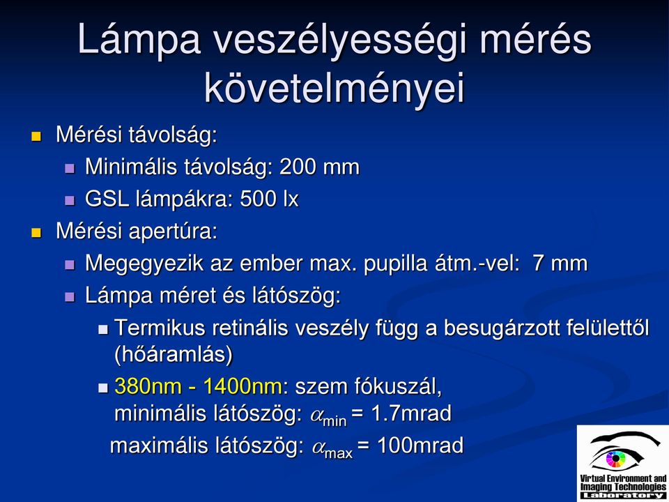 -vel: 7 mm Lámpa méret és látószög: Termikus retinális veszély függ a besugárzott