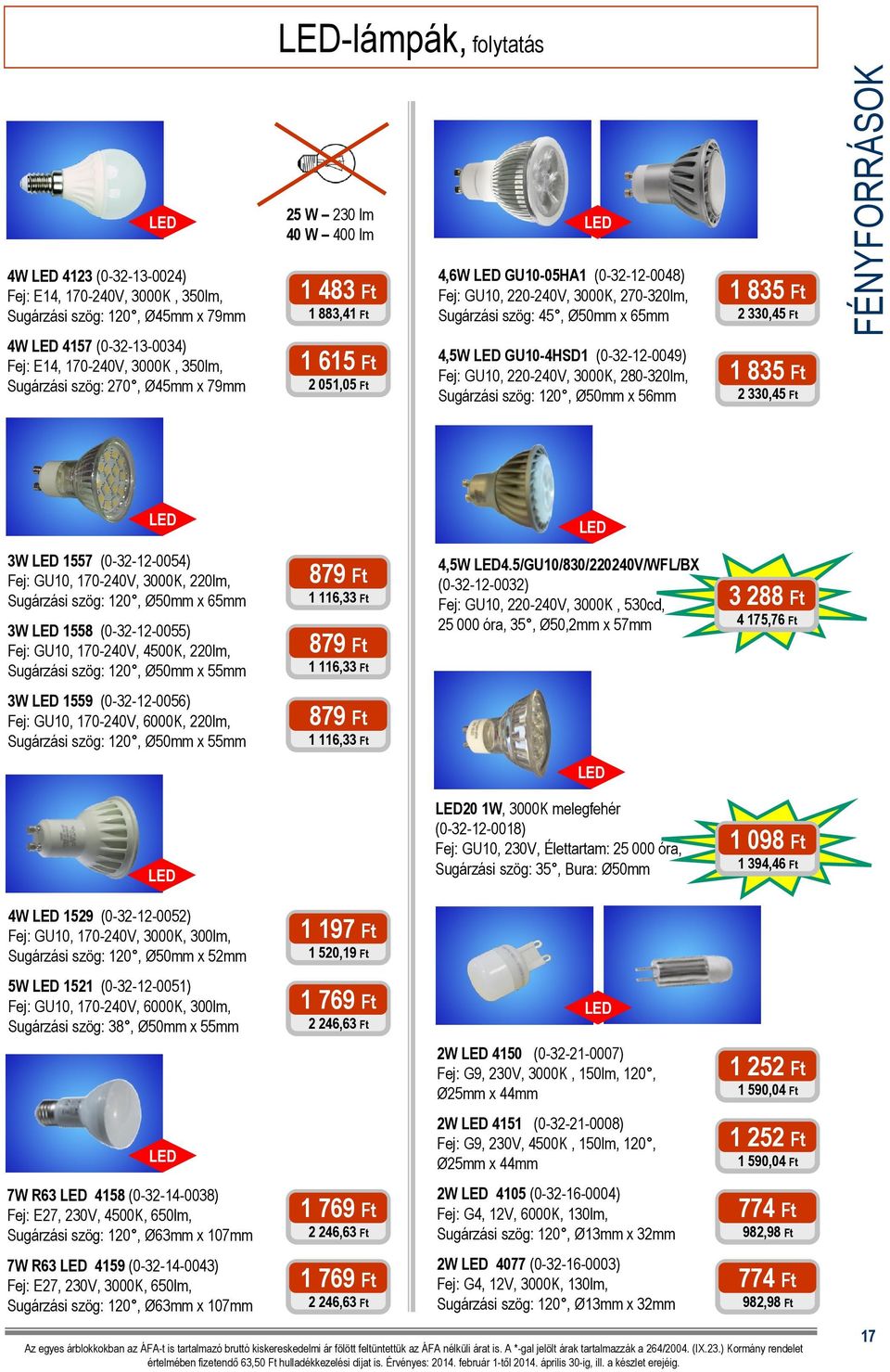 051,05 Ft 4,5W GU10-4HSD1 (0-32-12-0049) Fej: GU10, 220-240V, 3000K, 280-320lm, Sugárzási szög: 120, Ø50mm x 56mm 1 835 Ft 2 330,45 Ft 3W 1557 (0-32-12-0054) Fej: GU10, 170-240V, 3000K, 220lm,