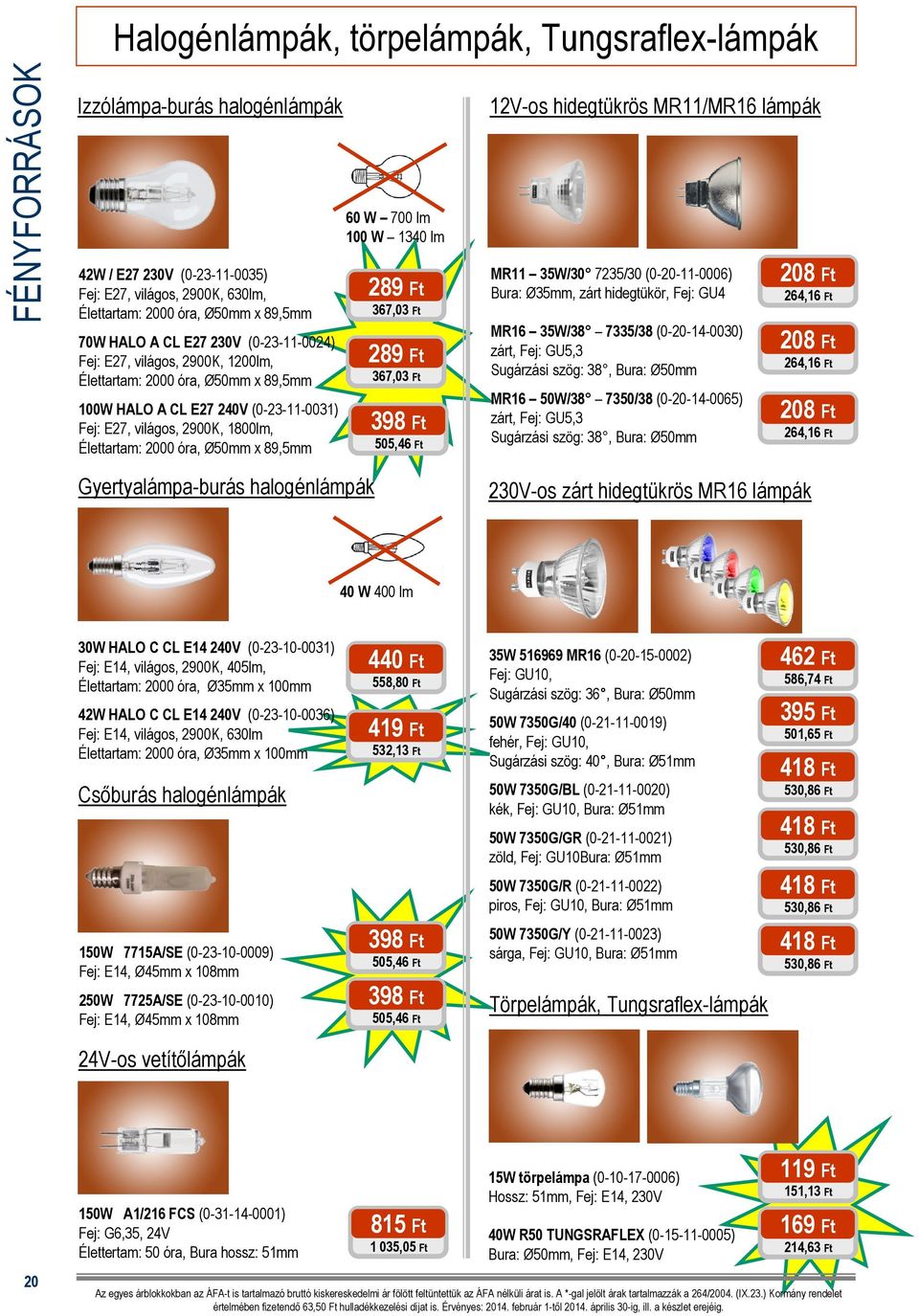 Ø50mm x 89,5mm Gyertyalámpa-burás halogénlámpák 60 W 700 lm 100 W 1340 lm 289 Ft 367,03 Ft 289 Ft 367,03 Ft 398 Ft 505,46 Ft 12V-os hidegtükrös MR11/MR16 lámpák MR11 35W/30 7235/30 (0-20-11-0006)