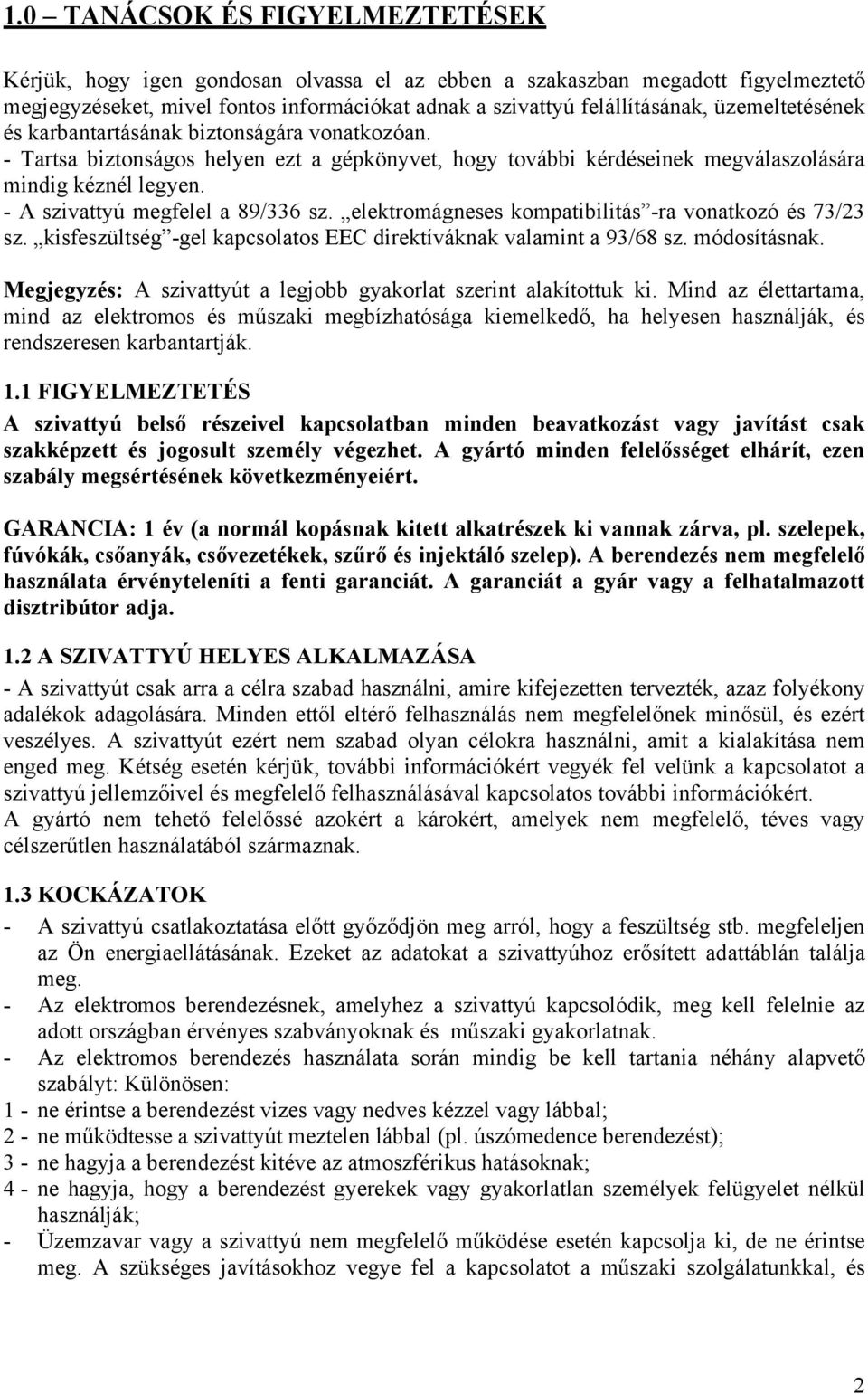 - A szivattyú megfelel a 89/336 sz. elektromágneses kompatibilitás -ra vonatkozó és 73/23 sz. kisfeszültség -gel kapcsolatos EEC direktíváknak valamint a 93/68 sz. módosításnak.