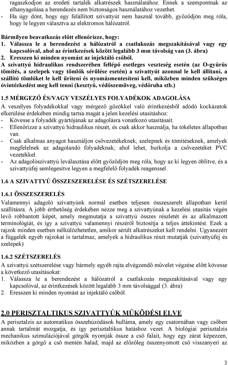 Válassza le a berendezést a hálózatról a csatlakozás megszakításával vagy egy kapcsolóval, ahol az érintkezések között legalább 3 mm távolság van (3. ábra) 2.