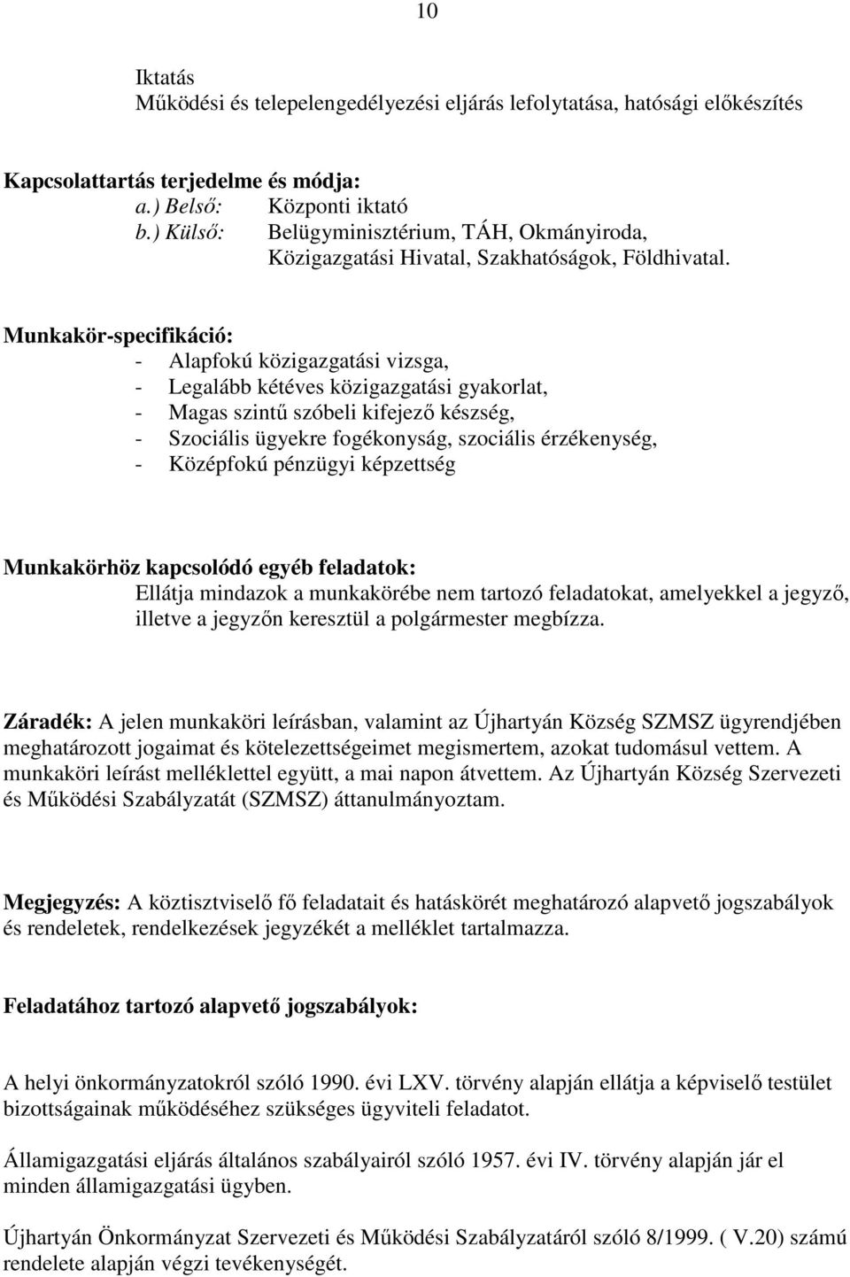 Munkakör-specifikáció: - Alapfokú közigazgatási vizsga, - Legalább kétéves közigazgatási gyakorlat, - Magas szintő szóbeli kifejezı készség, - Szociális ügyekre fogékonyság, szociális érzékenység, -