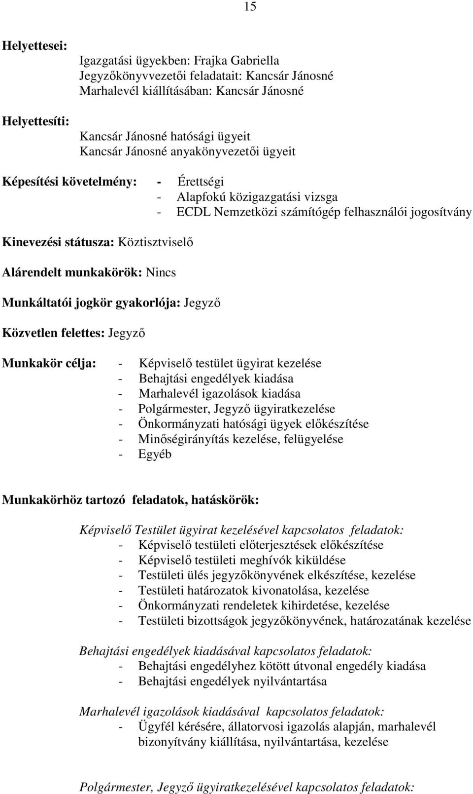 munkakörök: Nincs Munkáltatói jogkör gyakorlója: Jegyzı Közvetlen felettes: Jegyzı Munkakör célja: - Képviselı testület ügyirat kezelése - Behajtási engedélyek kiadása - Marhalevél igazolások kiadása