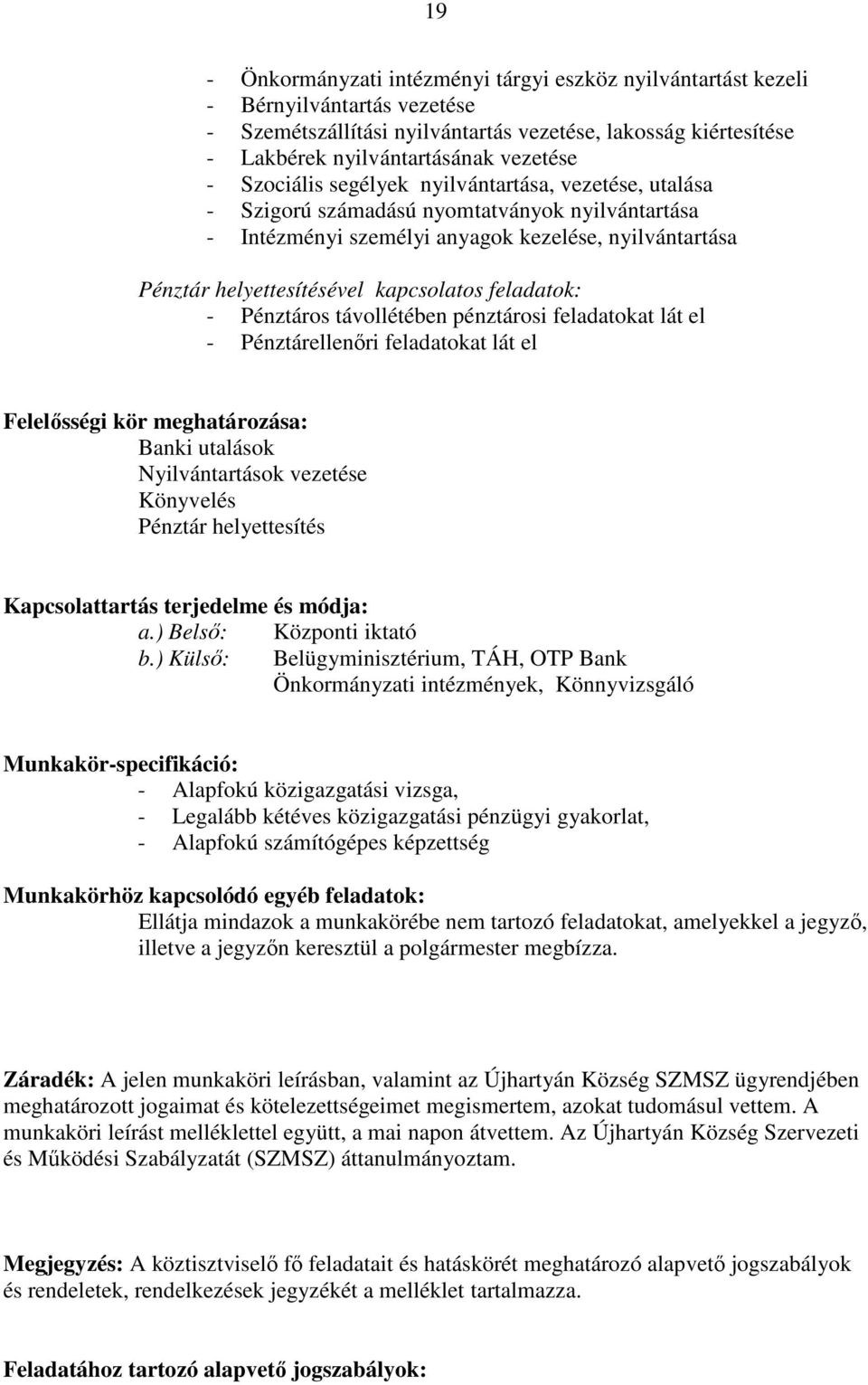 feladatok: - Pénztáros távollétében pénztárosi feladatokat lát el - Pénztárellenıri feladatokat lát el Felelısségi kör meghatározása: Banki utalások Nyilvántartások vezetése Könyvelés Pénztár
