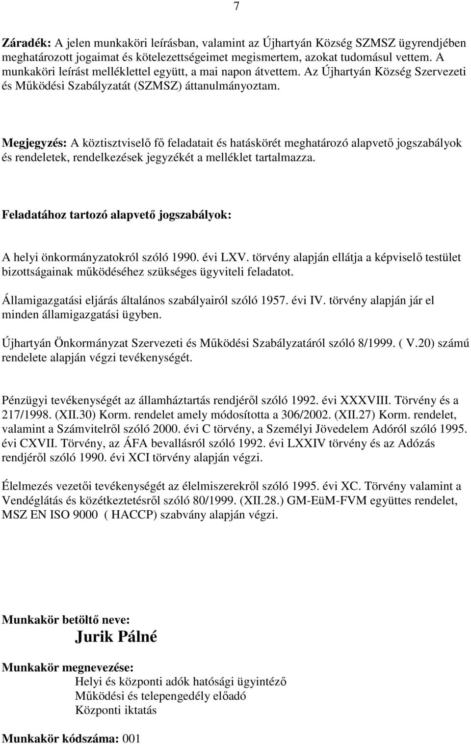 Megjegyzés: A köztisztviselı fı feladatait és hatáskörét meghatározó alapvetı jogszabályok és rendeletek, rendelkezések jegyzékét a melléklet tartalmazza.