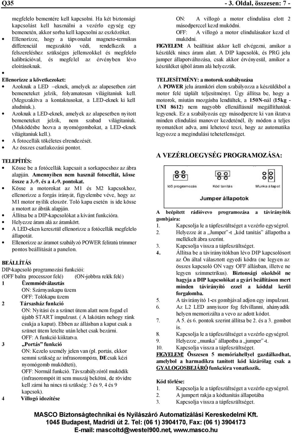 eloírásoknak. Ellenorizze a következoket: Azoknak a LED eknek, amelyek az alapesetben zárt bemeneteket jelzik, folyamatosan világítaniuk kell.