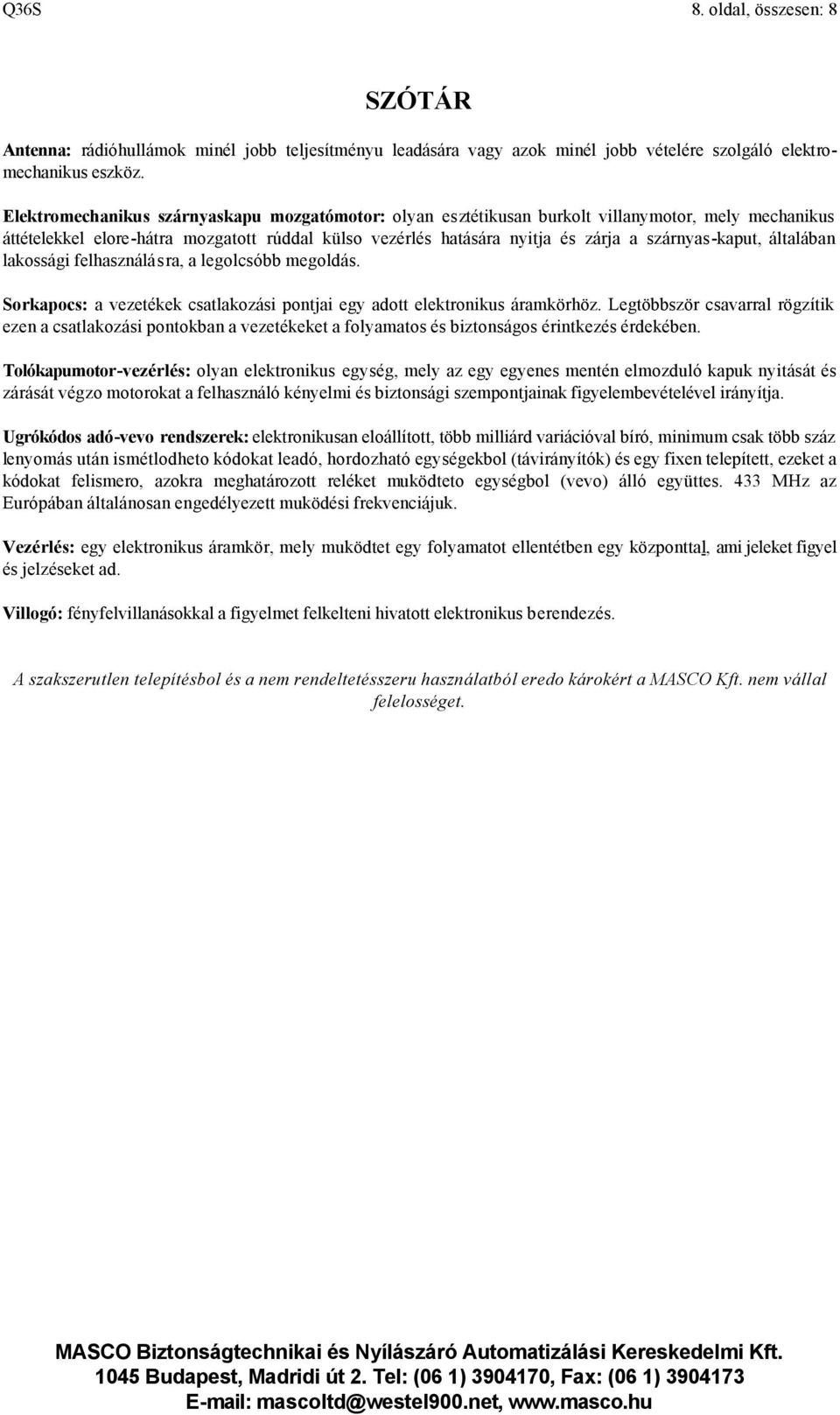 szárnyas-kaput, általában lakossági felhasználásra, a legolcsóbb megoldás. Sorkapocs: a vezetékek csatlakozási pontjai egy adott elektronikus áramkörhöz.