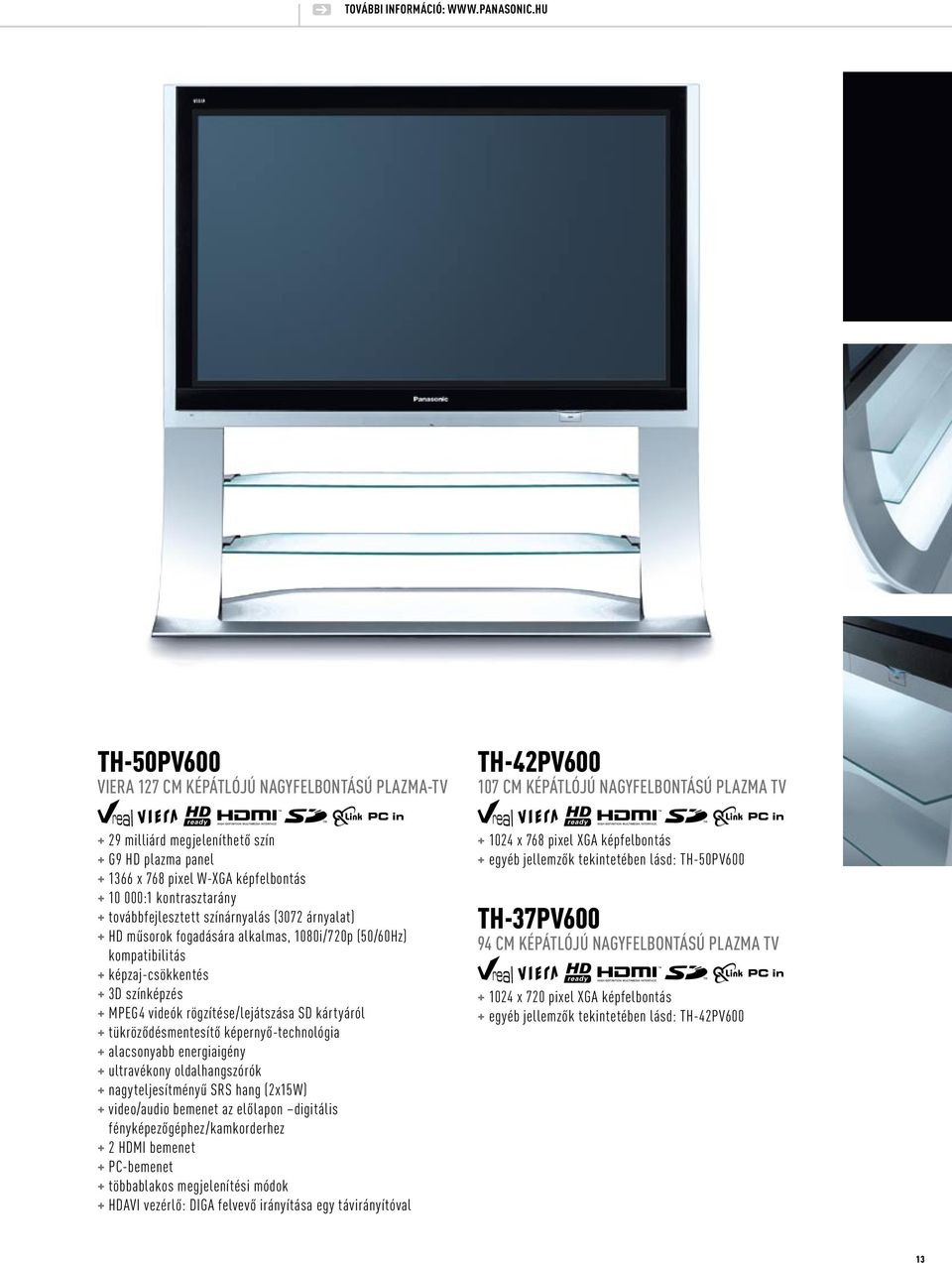 továbbfejlesztett színárnyalás (3072 árnyalat) + HD műsorok fogadására alkalmas, 1080i/720p (50/60Hz) kompatibilitás + képzaj-csökkentés + 3D színképzés + MPEG4 videók rögzítése/lejátszása SD