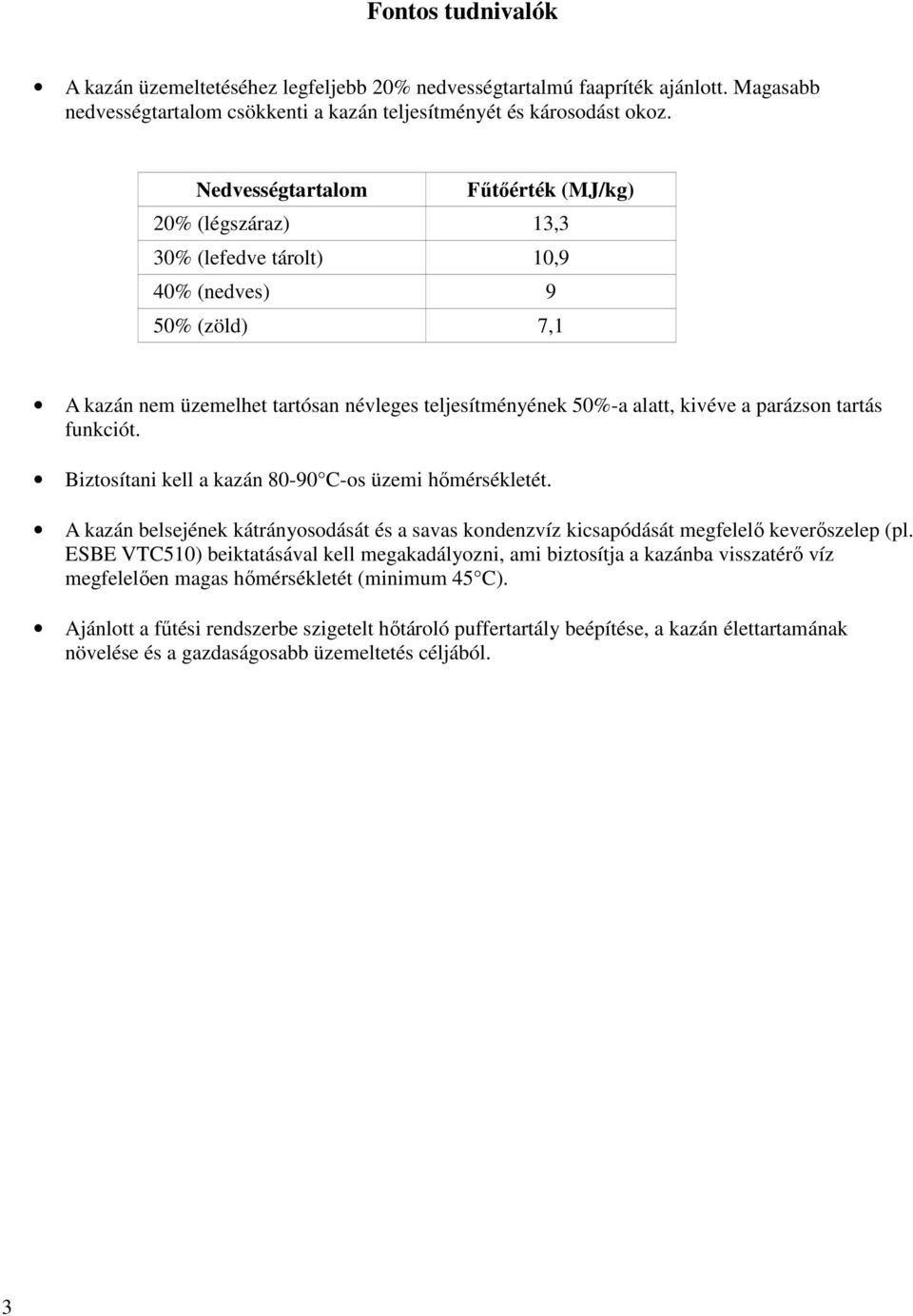 parázson tartás funkciót. Biztosítani kell a kazán 80-90 C-os üzemi hőmérsékletét. A kazán belsejének kátrányosodását és a savas kondenzvíz kicsapódását megfelelő keverőszelep (pl.
