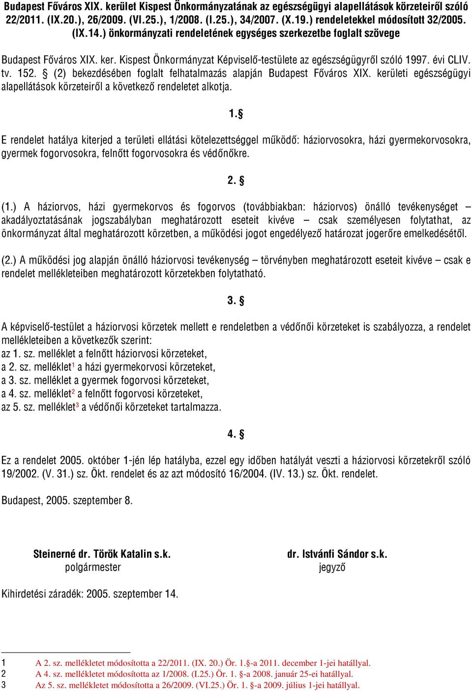 Kispest Önkormányzat Képviselő-testülete az egészségügyről szóló 1997. évi CLIV. tv. 152. (2) bekezdésében foglalt felhatalmazás alapján Budapest Főváros XIX.