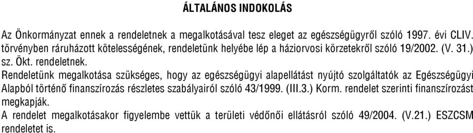 Rendeletünk megalkotása szükséges, hogy az egészségügyi alapellátást nyújtó szolgáltatók az Egészségügyi Alapból történő finanszírozás részletes