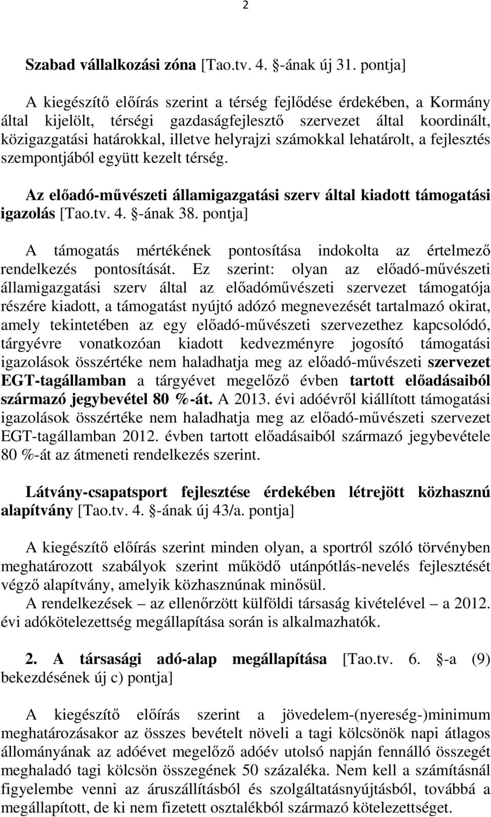 számokkal lehatárolt, a fejlesztés szempontjából együtt kezelt térség. Az előadó-művészeti államigazgatási szerv által kiadott támogatási igazolás [Tao.tv. 4. -ának 38.