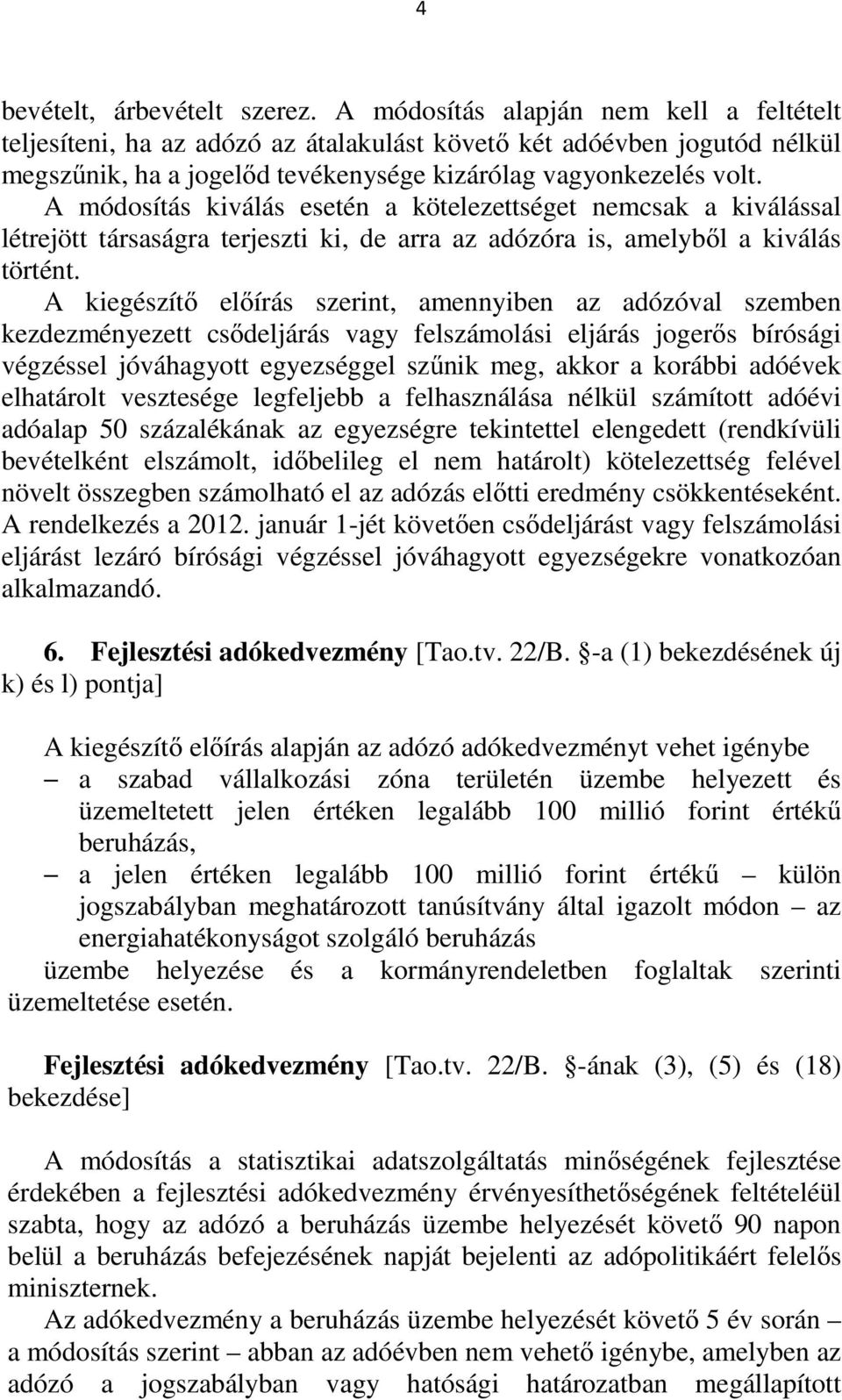 A módosítás kiválás esetén a kötelezettséget nemcsak a kiválással létrejött társaságra terjeszti ki, de arra az adózóra is, amelyből a kiválás történt.