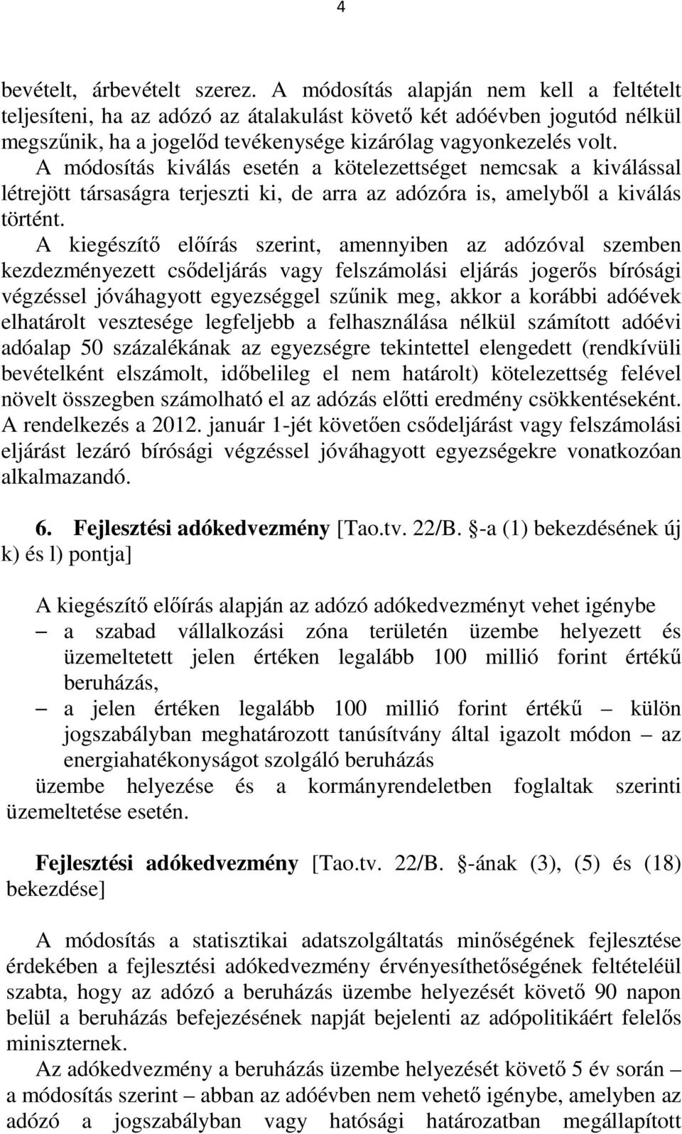 A módosítás kiválás esetén a kötelezettséget nemcsak a kiválással létrejött társaságra terjeszti ki, de arra az adózóra is, amelyből a kiválás történt.