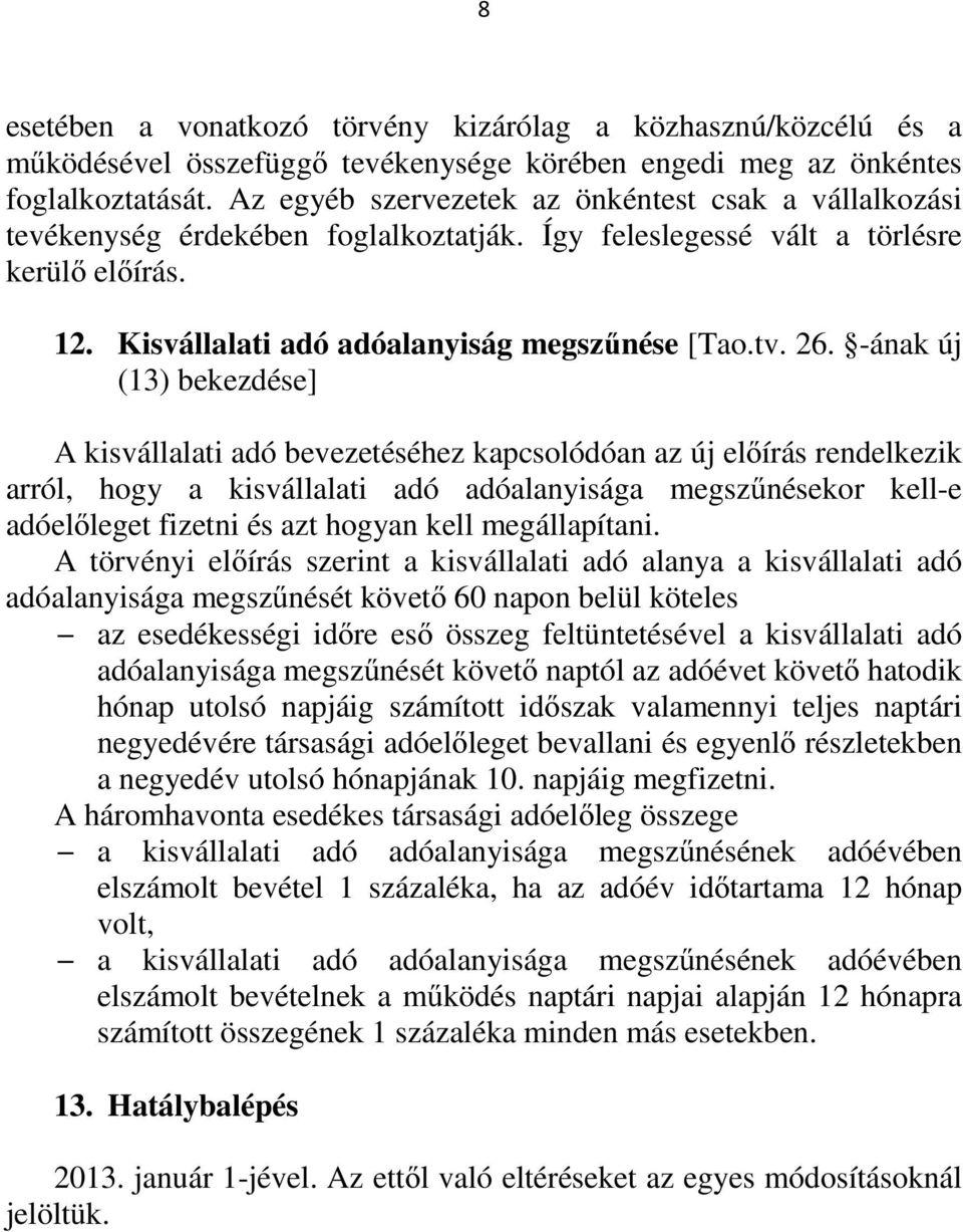 -ának új (13) bekezdése] A kisvállalati adó bevezetéséhez kapcsolódóan az új előírás rendelkezik arról, hogy a kisvállalati adó adóalanyisága megszűnésekor kell-e adóelőleget fizetni és azt hogyan