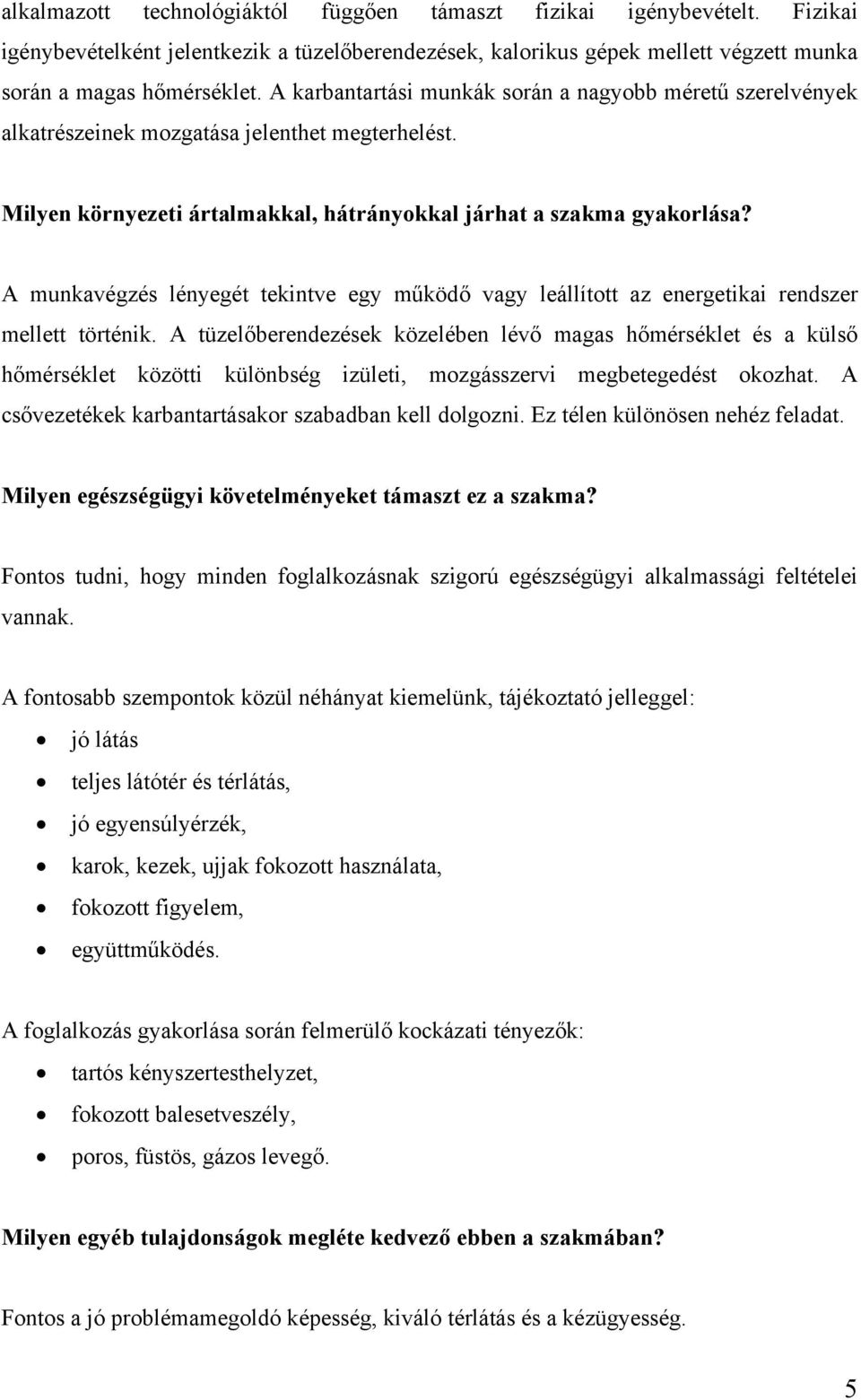 A munkavégzés lényegét tekintve egy működő vagy leállított az energetikai rendszer mellett történik.