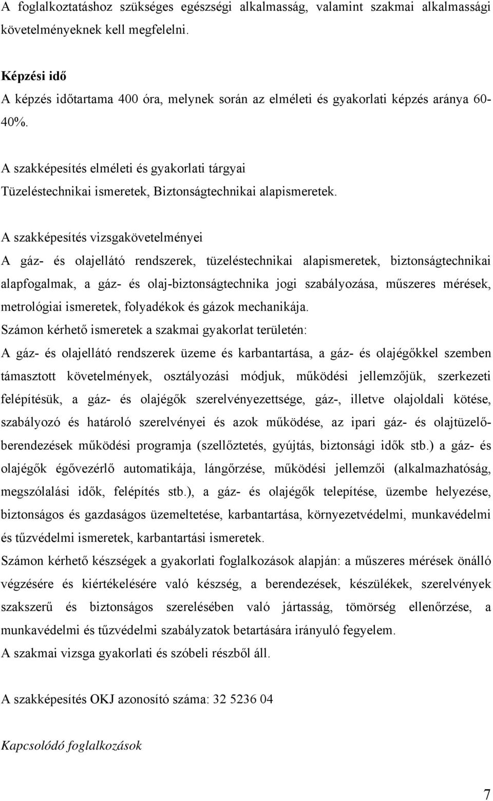 A szakképesítés elméleti és gyakorlati tárgyai Tüzeléstechnikai ismeretek, Biztonságtechnikai alapismeretek.