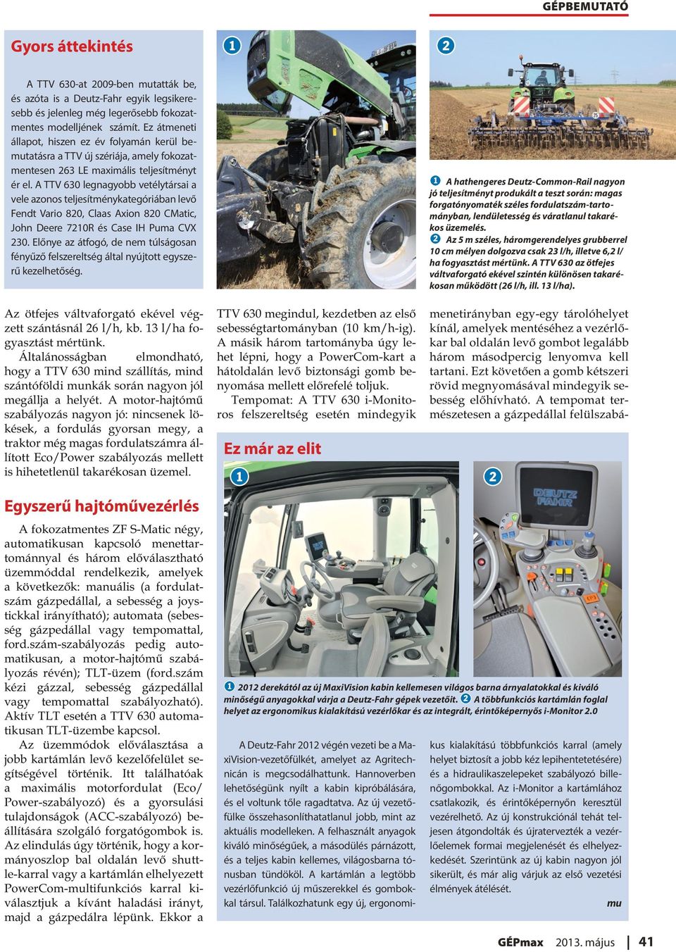 A TTV 63 legnagyobb vetélytársai a vele azonos teljesítménykategóriában levő Fendt Vario 8, Claas Axion 8 CMatic, John Deere 7R és Case IH Puma CVX 3.