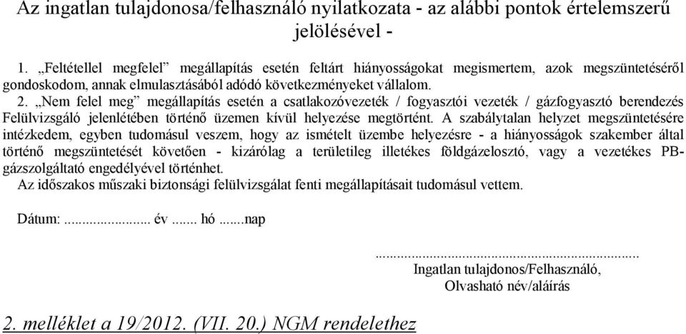 f meg megállapítás esetén a csatlakozóvezeték / fogyasztói vezeték / gázfogyasztó berendezés Fülvizsgáló jenlétében történő üzemen kívül hyezése megtörtént.