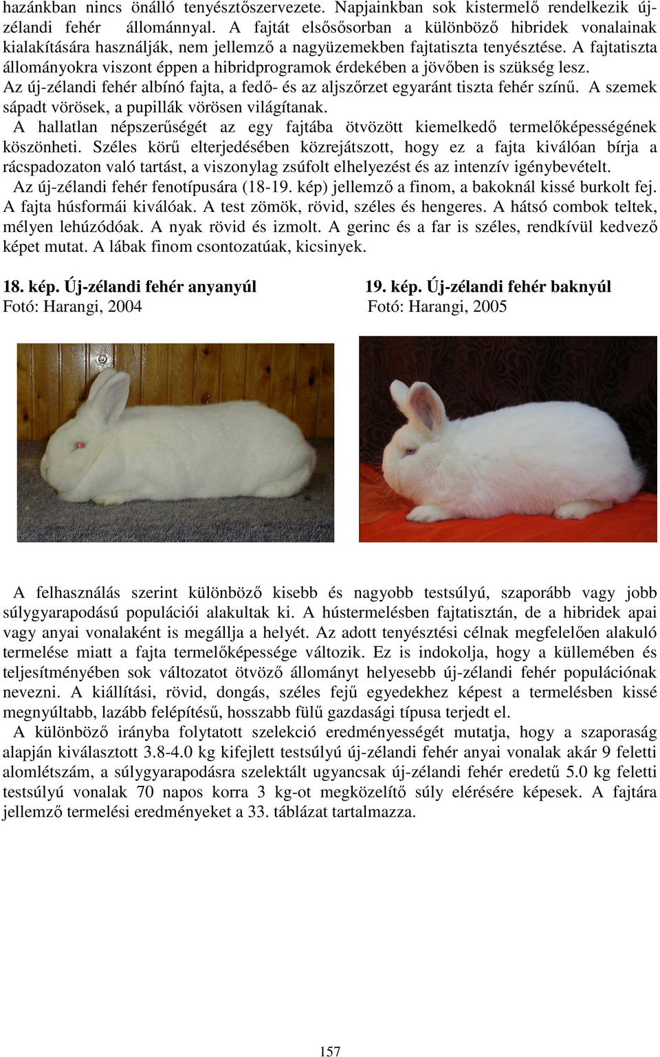 A fajtatiszta állományokra viszont éppen a hibridprogramok érdekében a jövőben is szükség lesz. Az új-zélandi fehér albínó fajta, a fedő- és az aljszőrzet egyaránt tiszta fehér színű.