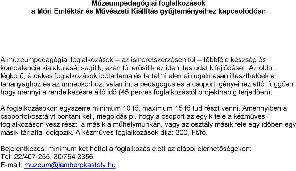 Az oldott légkörű, érdekes foglalkozások időtartama és tartalmi elemei rugalmasan illeszthetőek a tananyaghoz és az ünnepkörhöz, valamint a pedagógus és a csoport igényeihez attól függően, hogy