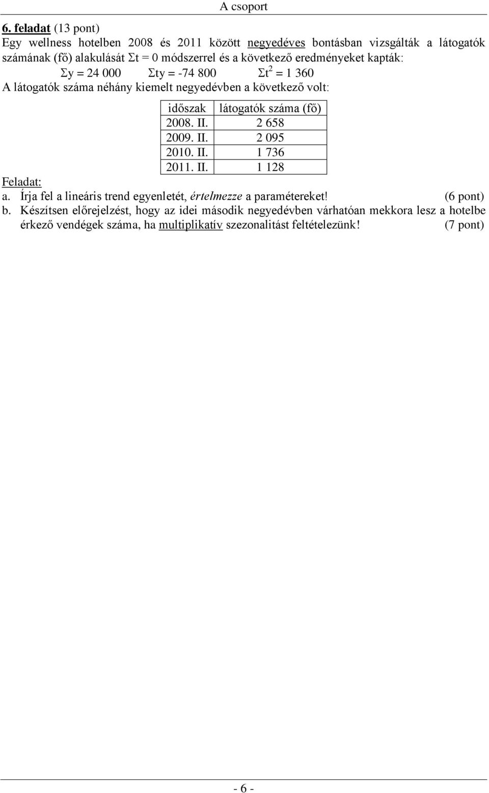 2 658 2009. II. 2 095 2010. II. 1 736 2011. II. 1 128 látogatók száma (fő) a. Írja fel a lineáris trend egyenletét, értelmezze a paramétereket! (6 pont) b.