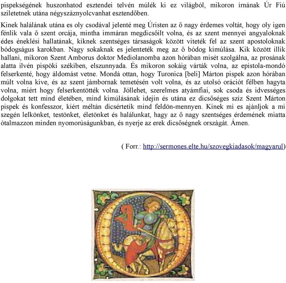 éneklési hallatának, kiknek szentséges társaságok között viteték fel az szent apostoloknak bódogságus karokban. Nagy sokaknak es jelenteték meg az ő bódog kimúlása.