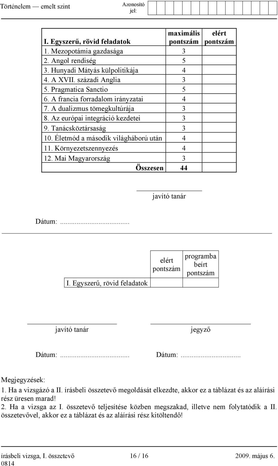 Mai Magyarország 3 Összesen 44 elért pontszám javító tanár Dátum:... I. Egyszerű, rövid feladatok elért pontszám programba beírt pontszám javító tanár jegyző Dátum:... Dátum:... Megjegyzések: 1.