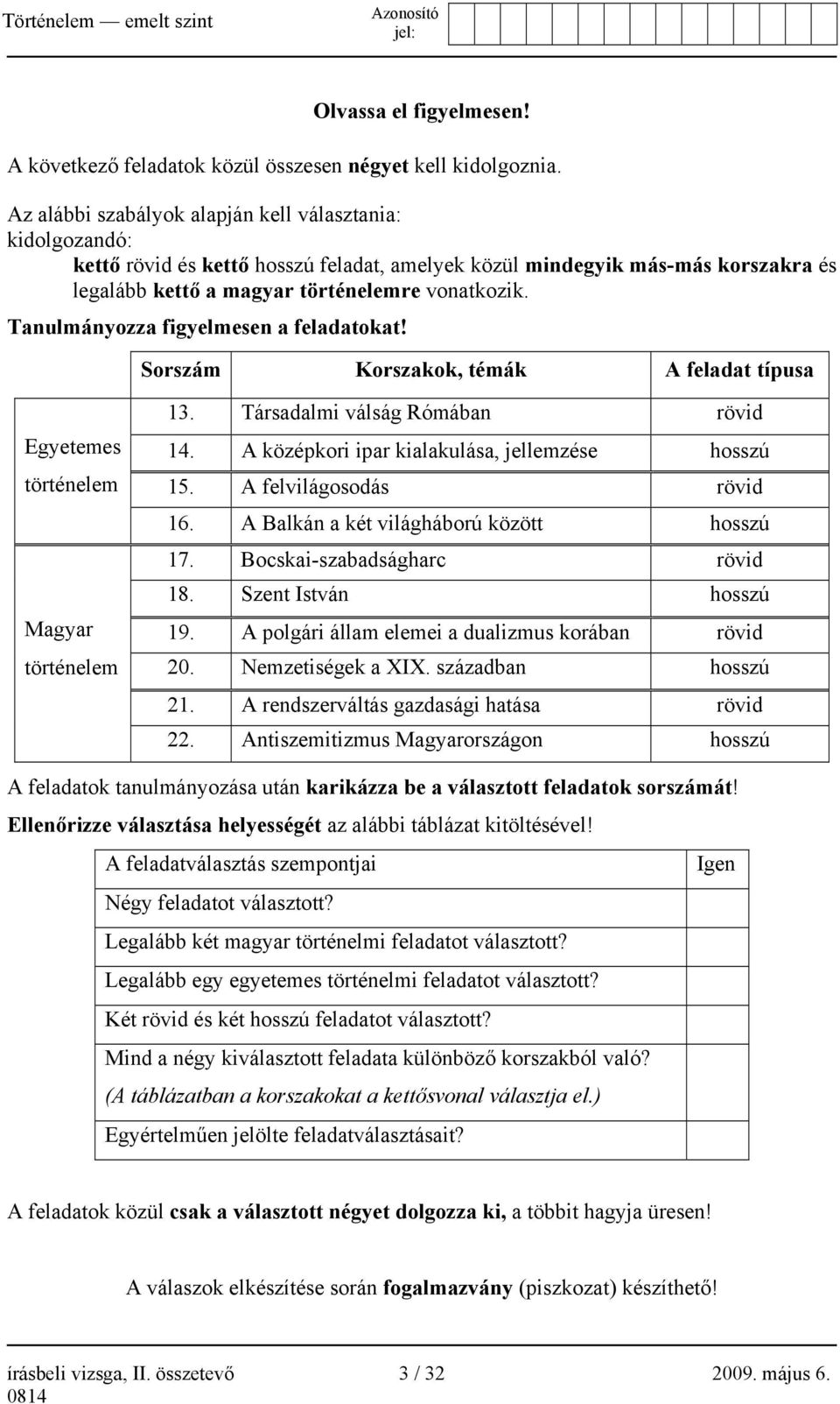 Tanulmányozza figyelmesen a feladatokat! Sorszám Korszakok, témák A feladat típusa Egyetemes történelem Magyar történelem 13. Társadalmi válság Rómában rövid 14.