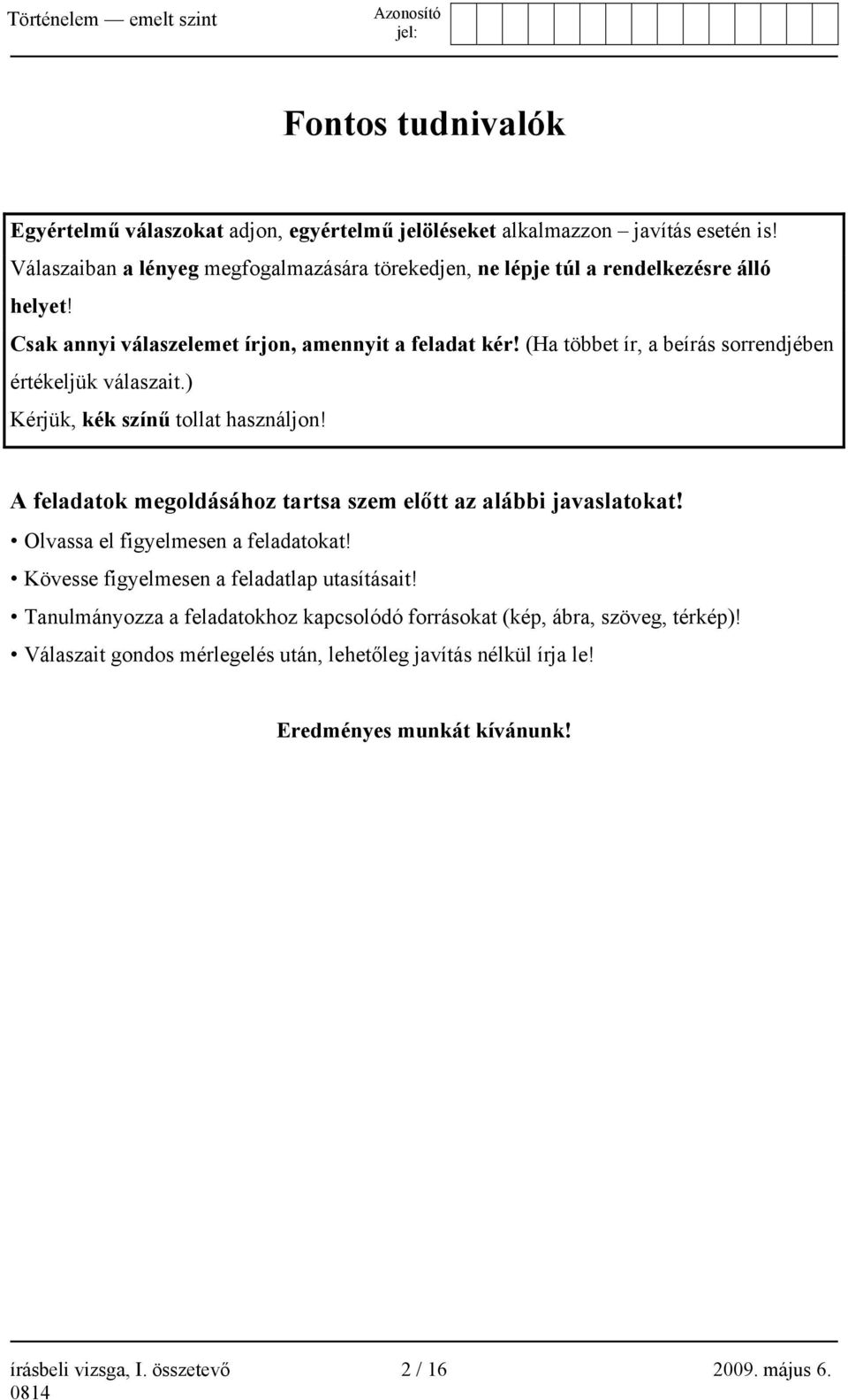 (Ha többet ír, a beírás sorrendjében értékeljük válaszait.) Kérjük, kék színű tollat használjon! A feladatok megoldásához tartsa szem előtt az alábbi javaslatokat!