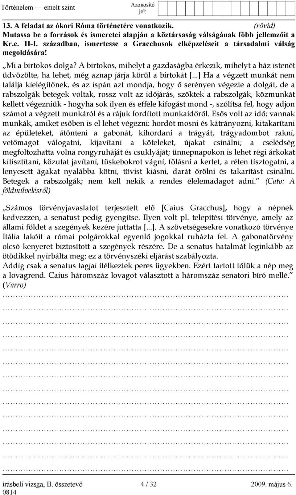 A birtokos, mihelyt a gazdaságba érkezik, mihelyt a ház istenét üdvözölte, ha lehet, még aznap járja körül a birtokát [.