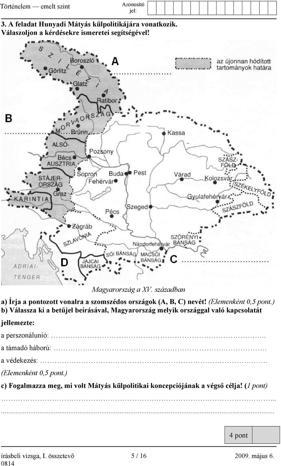 ) b) Válassza ki a betűjel beírásával, Magyarország melyik országgal való kapcsolatát jellemezte: a perszonálunió:.. a támadó háború:.