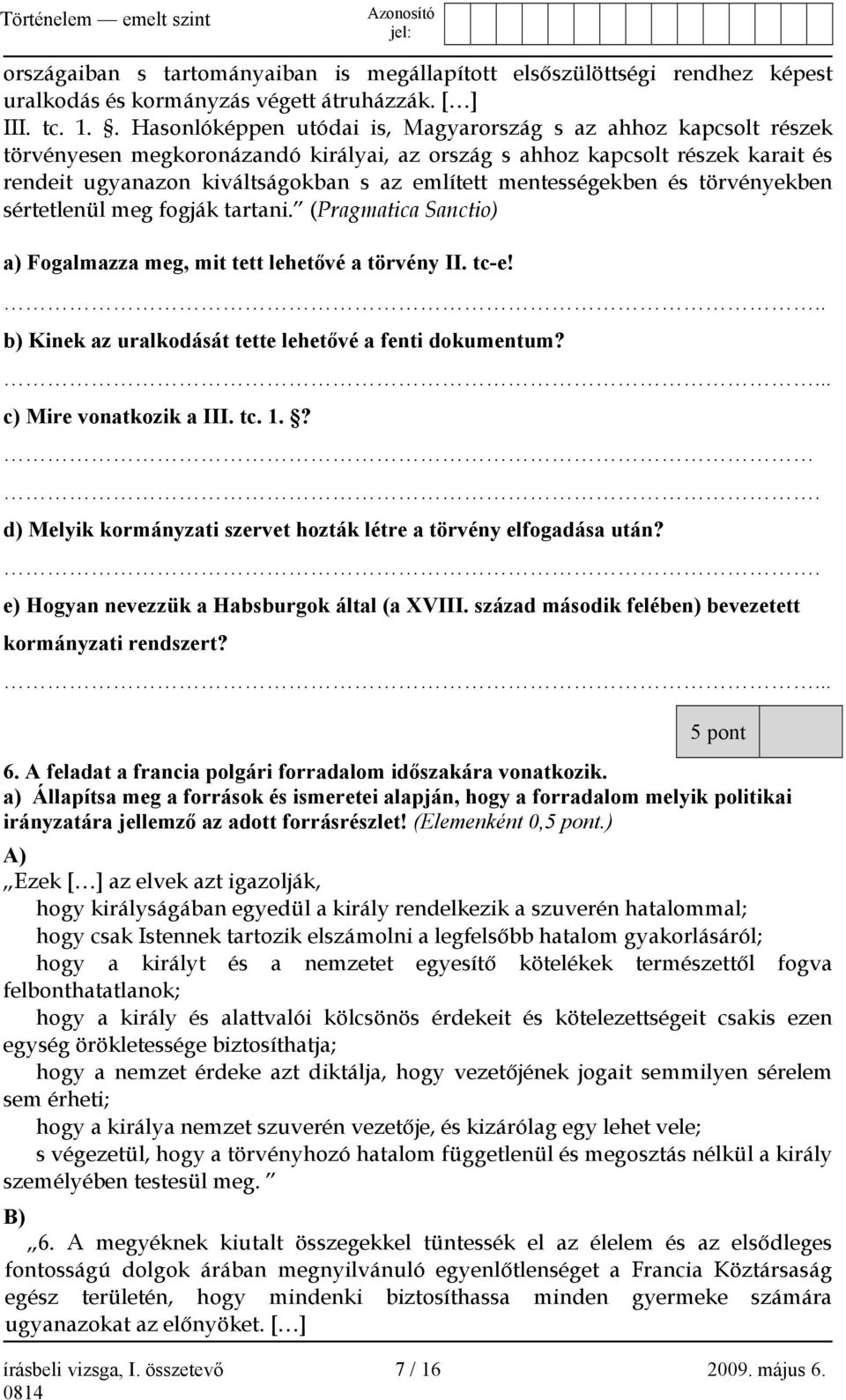 mentességekben és törvényekben sértetlenül meg fogják tartani. (Pragmatica Sanctio) a) Fogalmazza meg, mit tett lehetővé a törvény II. tc-e!.. b) Kinek az uralkodását tette lehetővé a fenti dokumentum?
