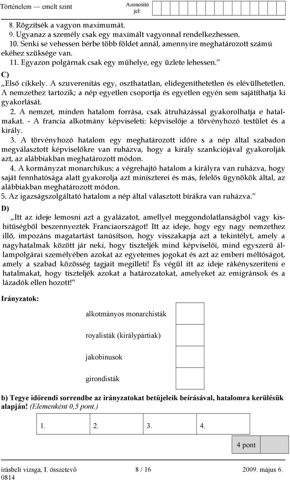 A nemzethez tartozik; a nép egyetlen csoportja és egyetlen egyén sem sajátíthatja ki gyakorlását. 2. A nemzet, minden hatalom forrása, csak átruházással gyakorolhatja e hatalmakat.