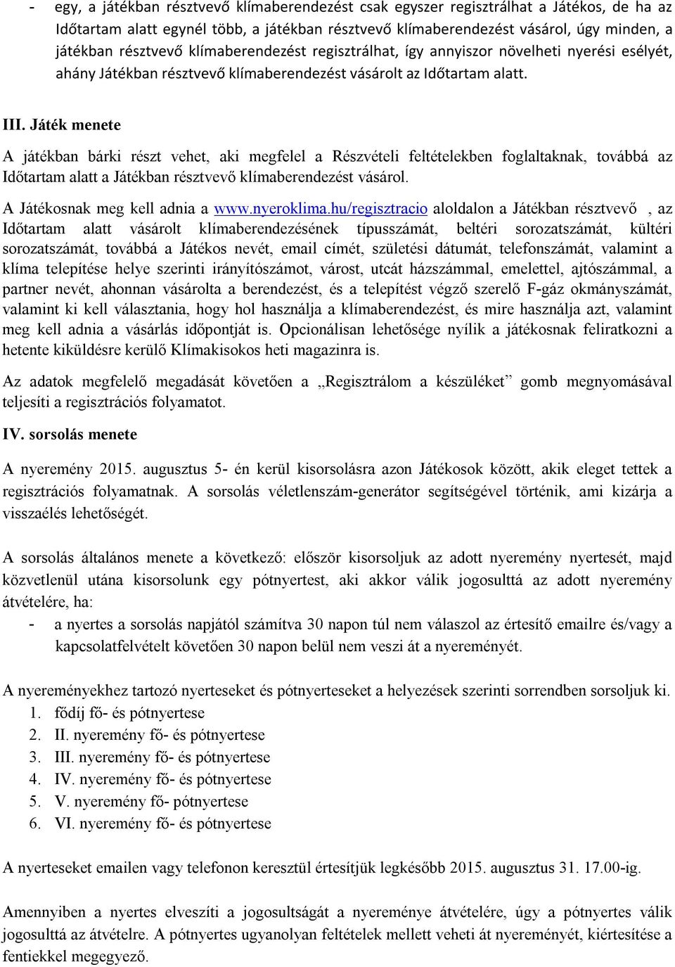 Játék menete A játékban bárki részt vehet, aki megfelel a Részvételi feltételekben foglaltaknak, továbbá az Időtartam alatt a Játékban résztvevő klímaberendezést vásárol.
