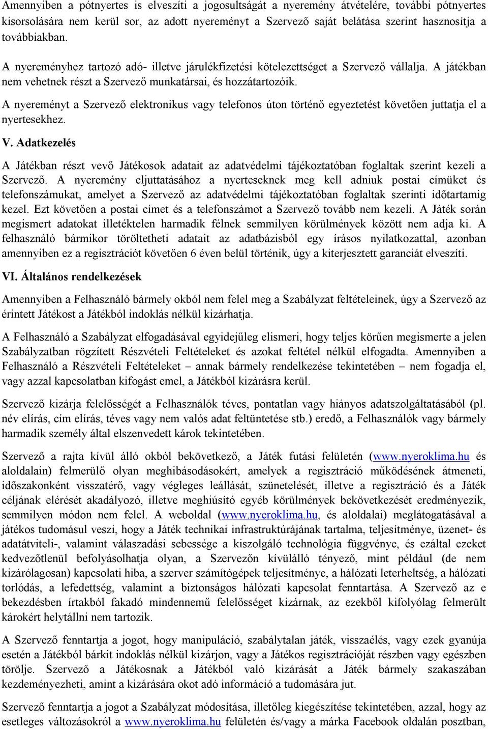 A nyereményt a Szervező elektronikus vagy telefonos úton történő egyeztetést követően juttatja el a nyertesekhez. V.